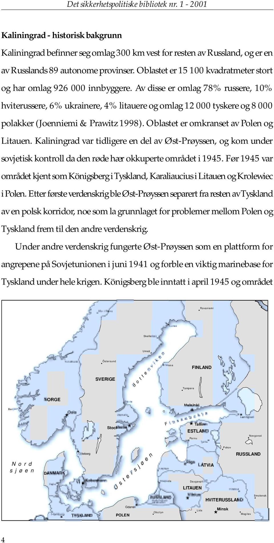 Av disse er omlag 78% russere, 10% hviterussere, 6% ukrainere, 4% litauere og omlag 12 000 tyskere og 8 000 polakker (Joenniemi & Prawitz 1998). Oblastet er omkranset av Polen og Litauen.