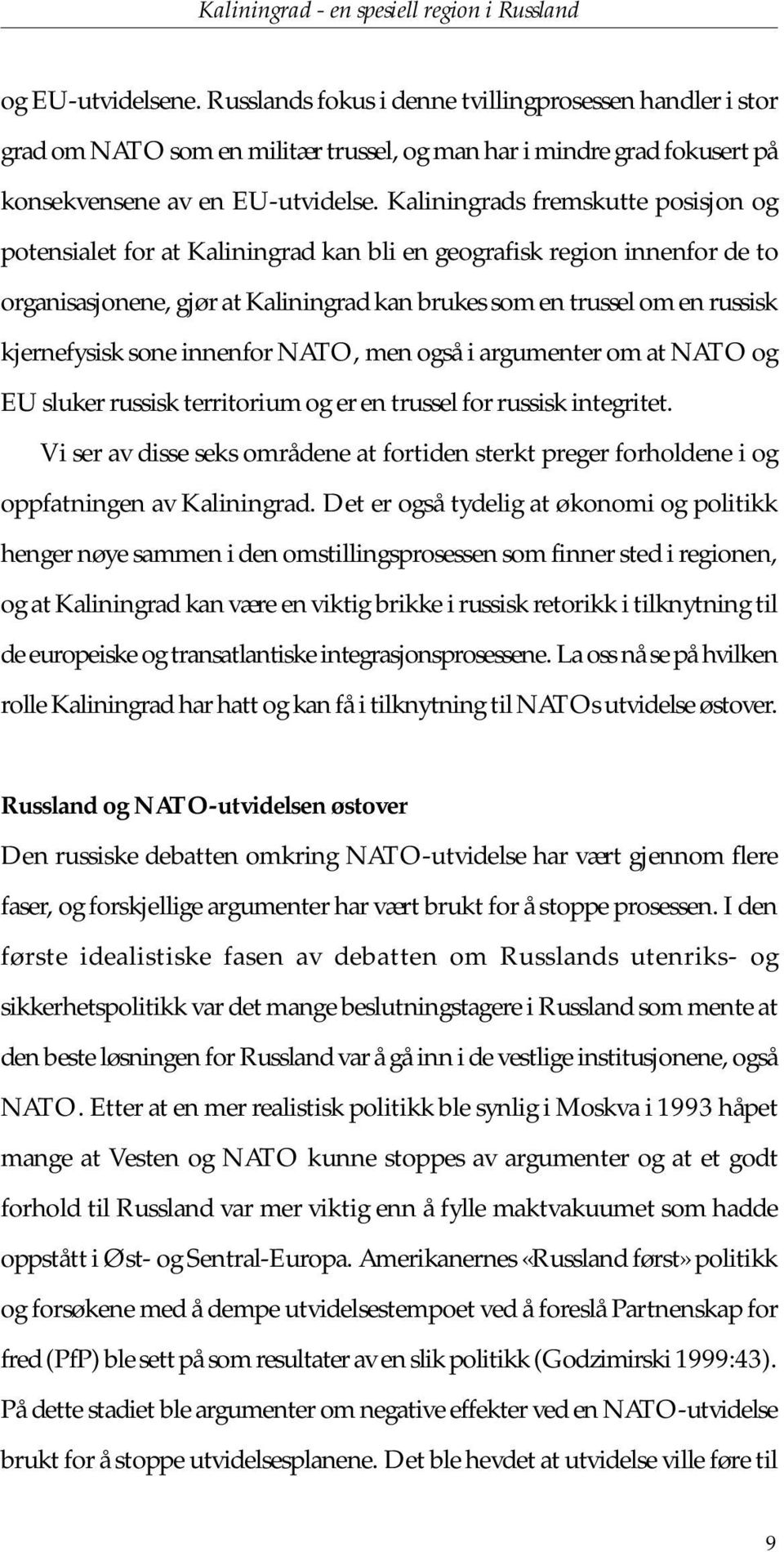 Kaliningrads fremskutte posisjon og potensialet for at Kaliningrad kan bli en geografisk region innenfor de to organisasjonene, gjør at Kaliningrad kan brukes som en trussel om en russisk