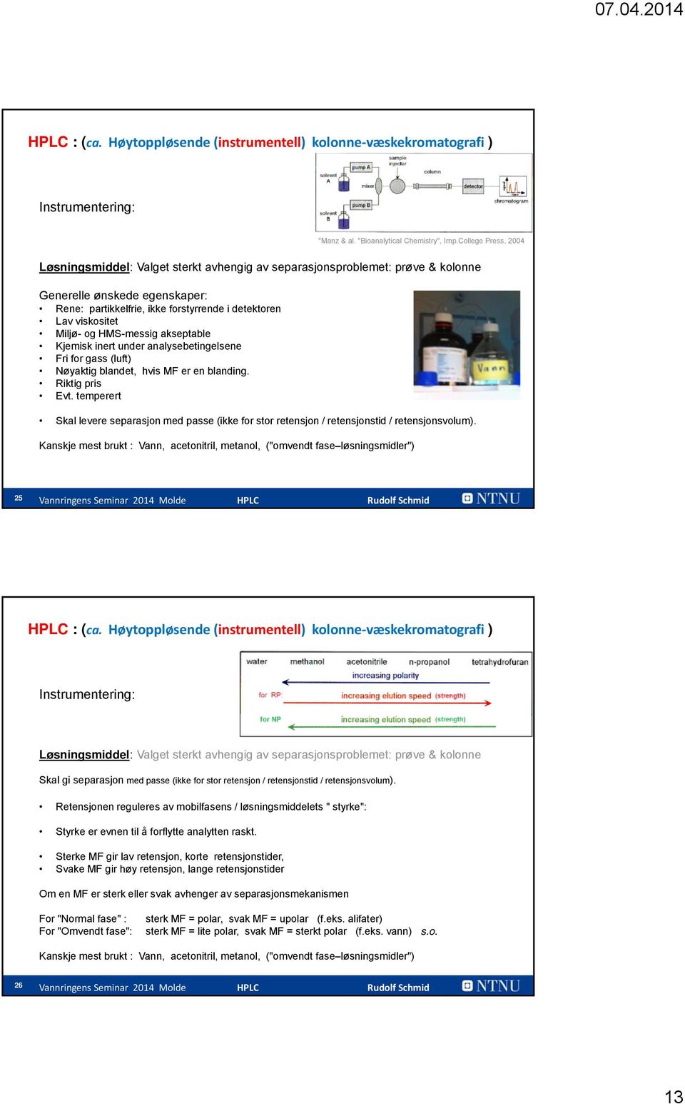 Miljø- og HMS-messig akseptable Kjemisk inert under analysebetingelsene Fri for gass (luft) Nøyaktig blandet, hvis MF er en blanding. Riktig pris Evt.