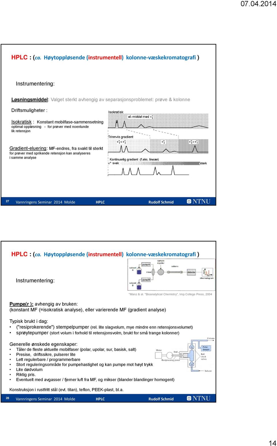 (konstant MF (=isokratisk analyse), eller varierende MF (gradient analyse) "Manz & al. "Bioanalytical Chemistry", Imp.College Press, 2004 Typisk brukt i dag: ("resiprokerende") stempelpumper (rel.