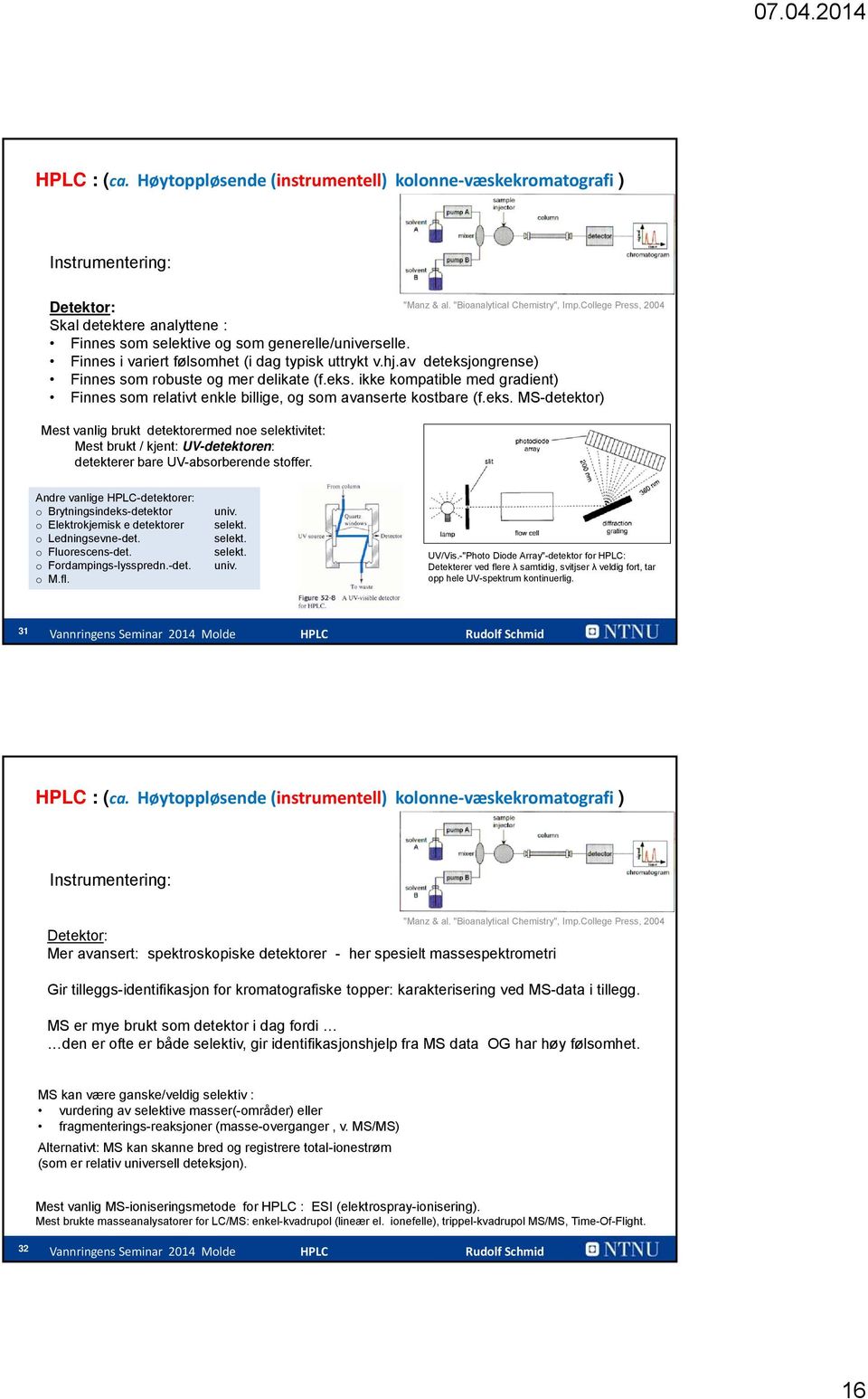 "Manz & al. "Bioanalytical Chemistry", Imp.College Press, 2004 Andre vanlige HPLC-detektorer: o Brytningsindeks-detektor o Elektrokjemisk e detektorer o Ledningsevne-det. o Fluorescens-det.