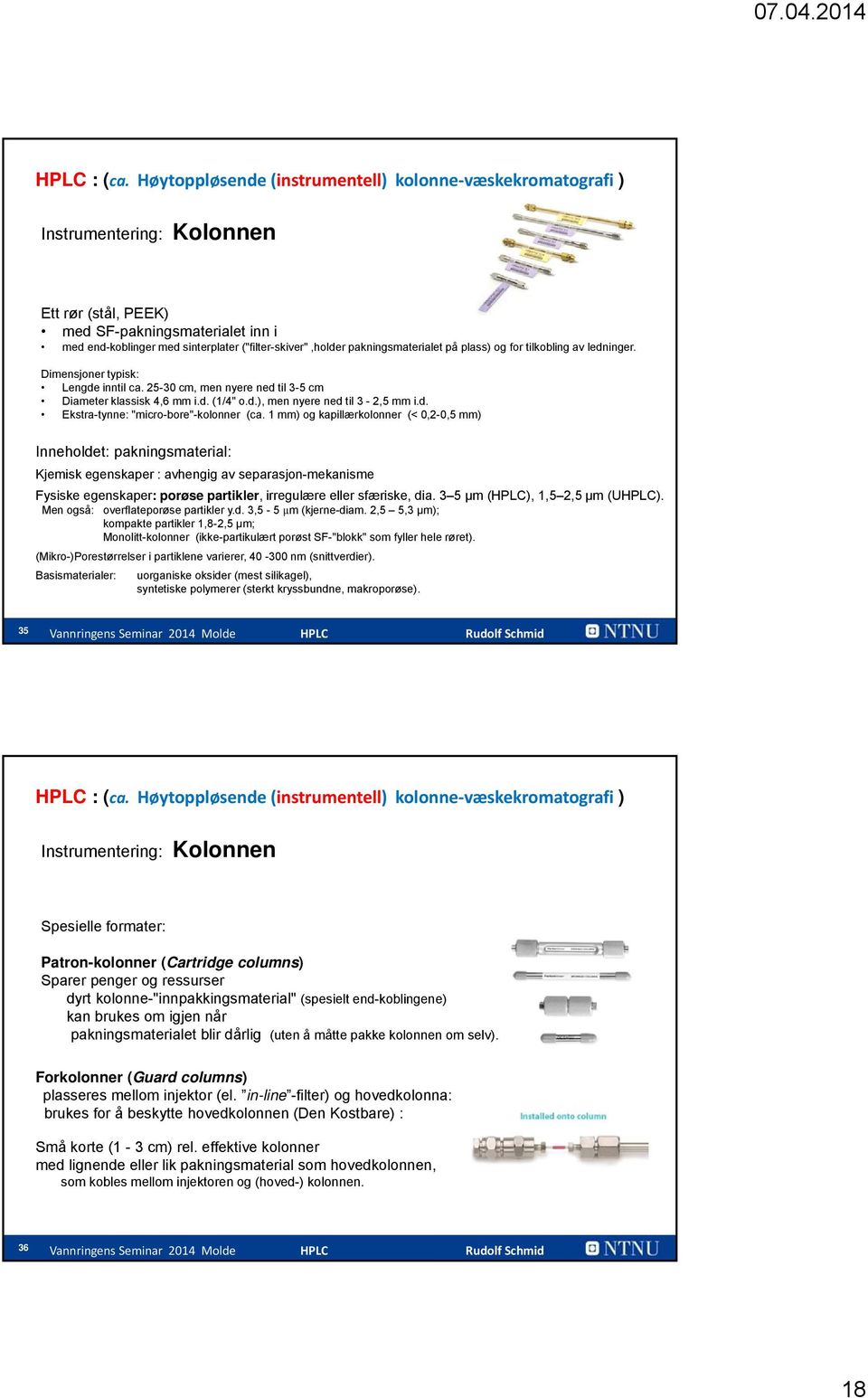 1 mm) og kapillærkolonner (< 0,2-0,5 mm) Inneholdet: pakningsmaterial: Kjemisk egenskaper : avhengig av separasjon-mekanisme Fysiske egenskaper: porøse partikler, irregulære eller sfæriske, dia.