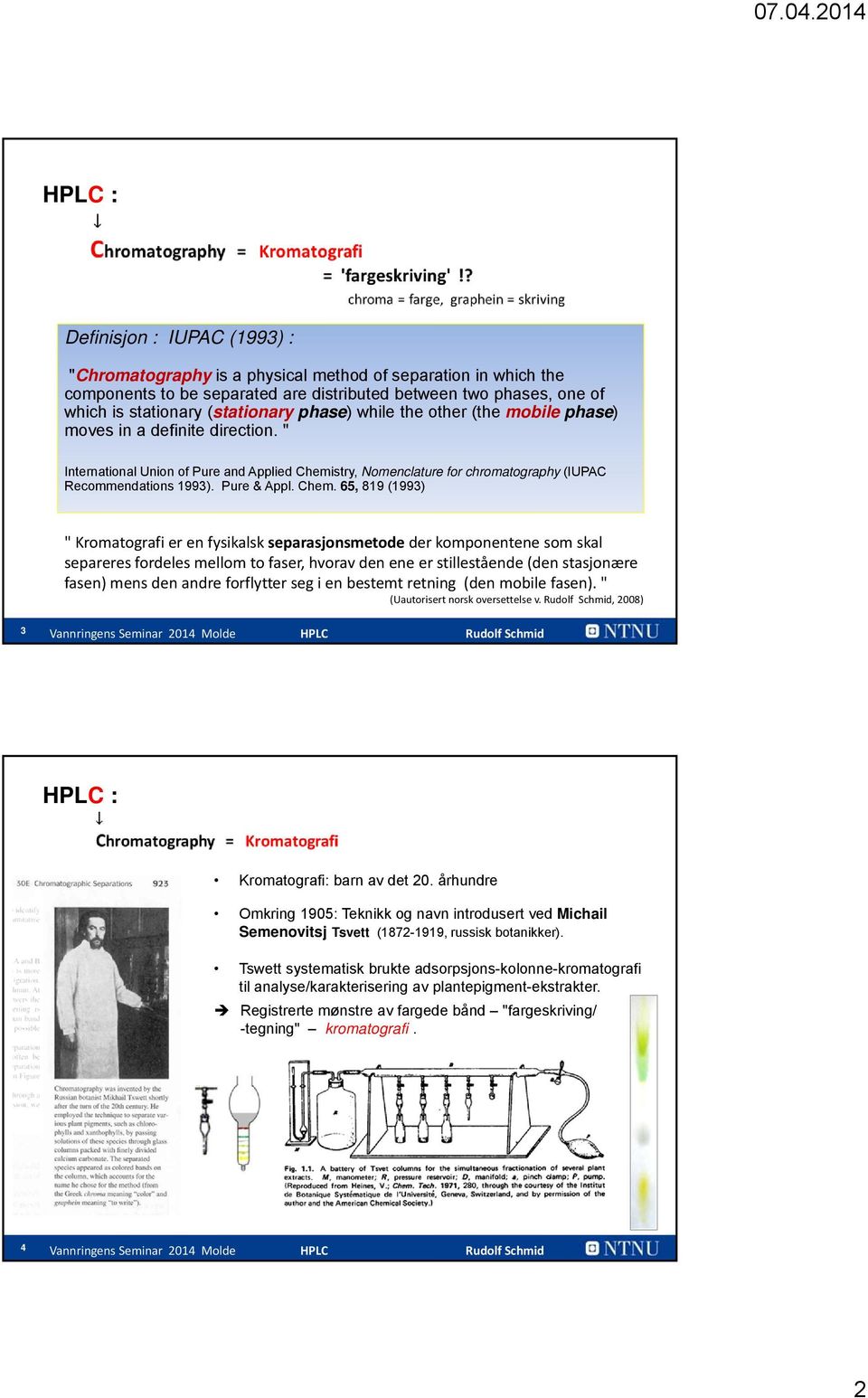 Chem. 65, 819 (1993) " Kromatografi er en fysikalsk separasjonsmetode der komponentene som skal separeres fordeles mellom to faser, hvorav den ene er stillestående (den stasjonære fasen) mens den