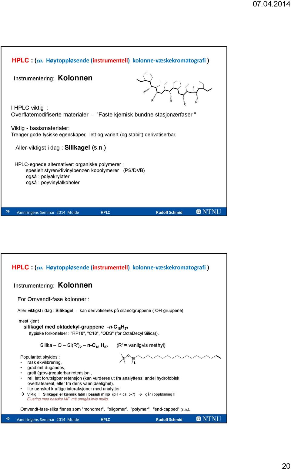 ) HPLC-egnede alternativer: organiske polymerer : spesielt styren/divinylbenzen kopolymerer (PS/DVB) også : polyakrylater også : poyvinylalkoholer 39 Instrumentering: Kolonnen For Omvendt-fase