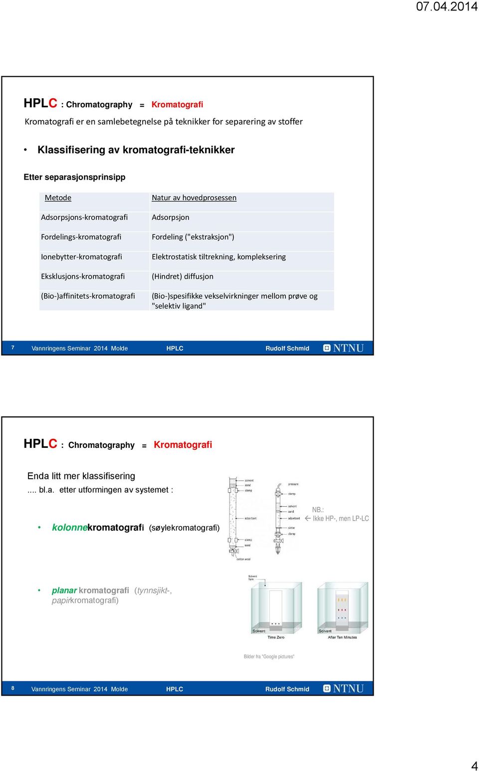 ("ekstraksjon") Elektrostatisk tiltrekning, kompleksering (Hindret) diffusjon (Bio )spesifikke vekselvirkninger mellom prøve og "selektiv ligand" 7 Chromatography = Kromatografi Enda