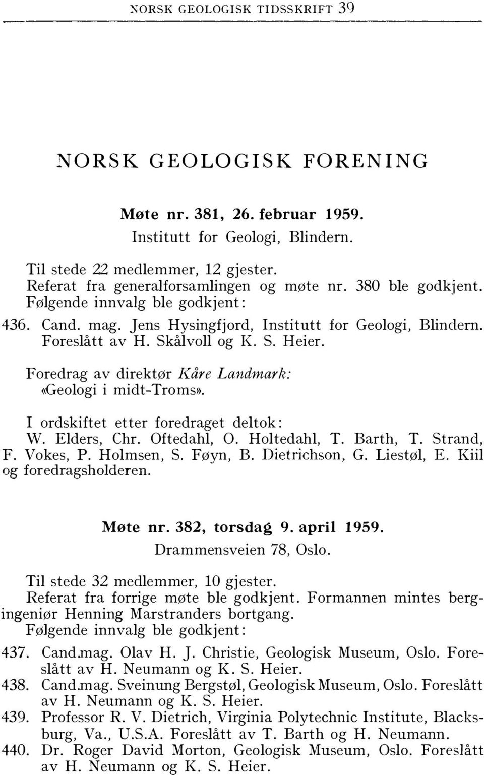 Foredrag av direktør Kåre Landmark: <<Geologi i midt-troms)>. I ordskiftet etter foredraget deltok: W. Elders, Chr. Oftedahl, O. Holtedahl, T. Barth, T. Strand, F. Vokes, P. Holmsen, S. Føyn, B.