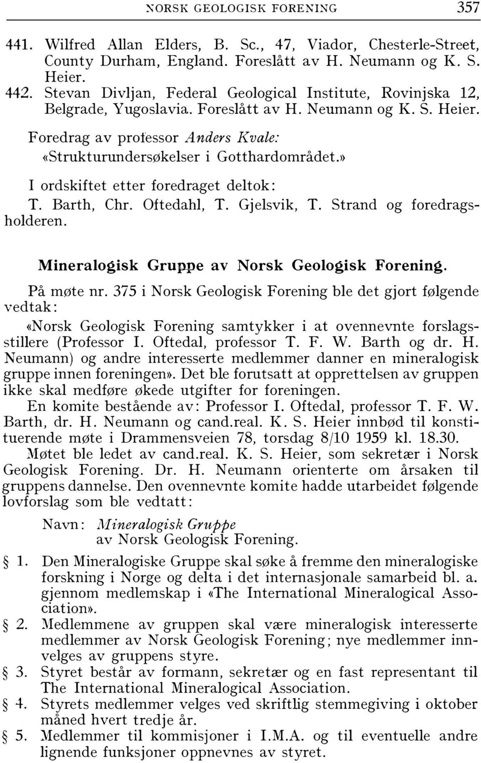 >> I ordskiftet etter foredraget deltok: T. Barth, Chr. Oftedahl, T. Gjelsvik, T. Strand og foredragsholderen. Mineralogisk Gruppe av Norsk Geologisk Forening. På møte nr.