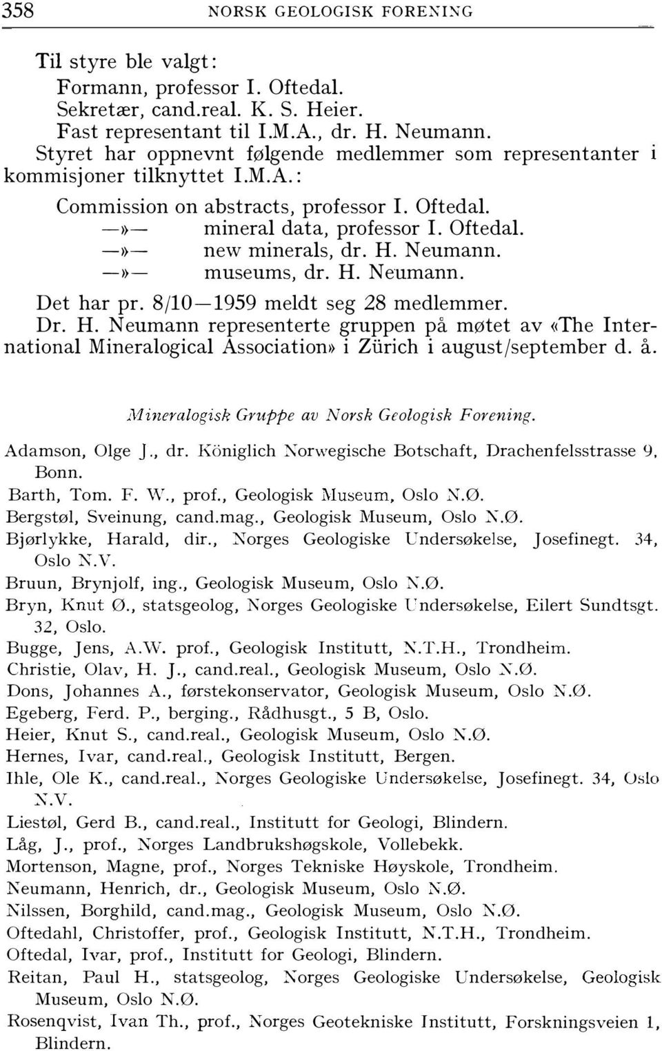 H. Neumann. ->>- museums, dr. H. Neumann. Det har pr. 8/10-1959 meldt seg 28 medlemmer. Dr. H. Neumann representerte gruppen på møtet av <<The International Mineralogical Association» i Ziirich i august/september d.