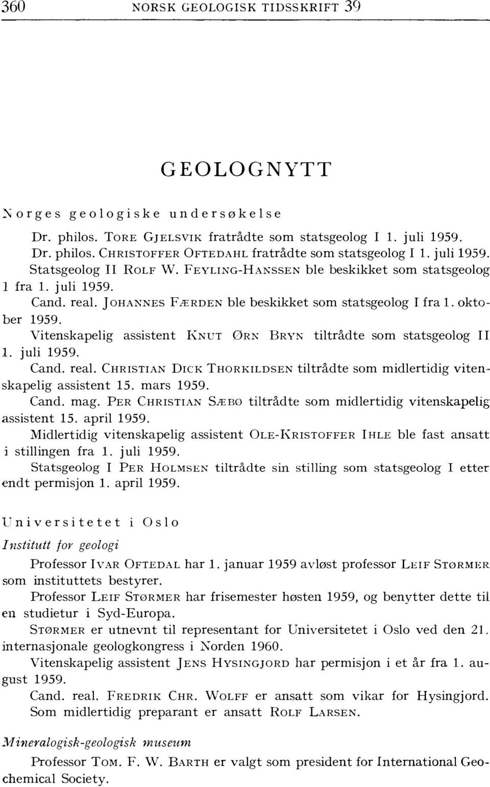 Vitenskapelig assistent KNUT ØRN BRYN tiltrådte som statsgeolog II l. juli 1959. Cand. real. CHRISTIAN DICK THORKILDSEN tiltrådte som midlertidig vitenskapelig assistent 15. mars 1959. Cand. mag.