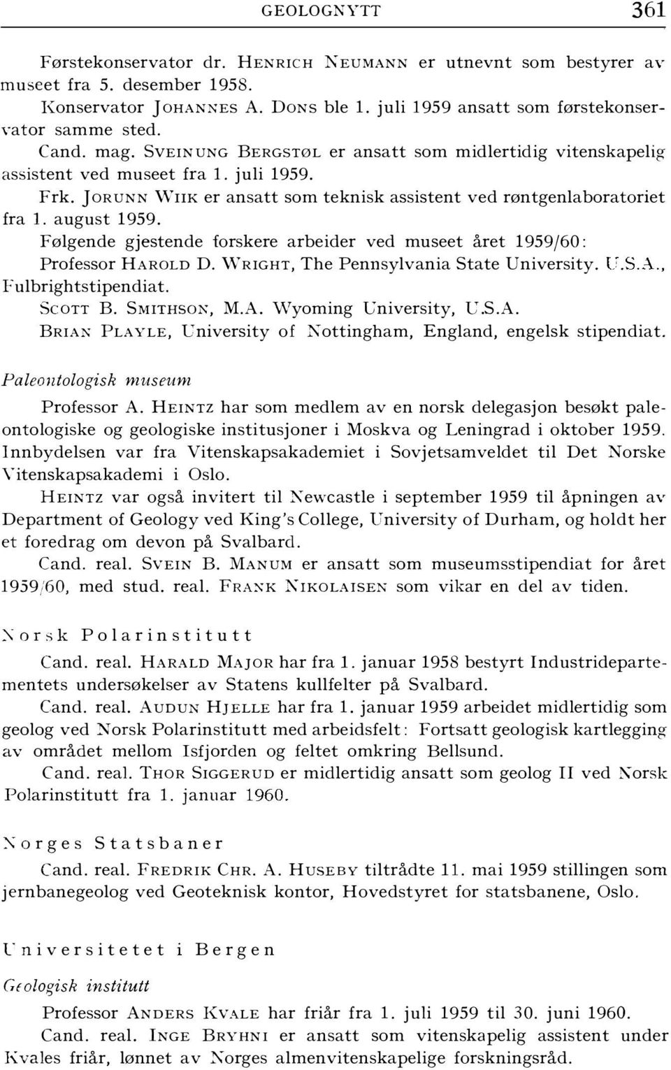 august 1959. Følgende gjestende forskere arbeider ved museet året 1959/60: Professor HAROLD D. vvright, The Pennsylvania State University. C.S.A., Fulbrightstipendiat. ScoTT B. SMITHSON, M.A. vvyoming l!