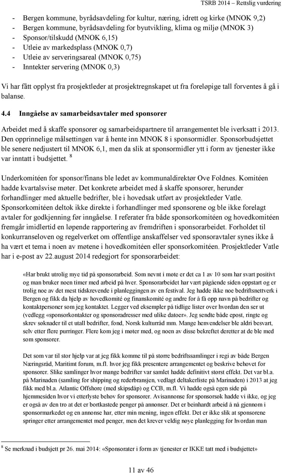 balanse. 4.4 Inngåelse av samarbeidsavtaler med sponsorer Arbeidet med å skaffe sponsorer og samarbeidspartnere til arrangementet ble iverksatt i 2013.