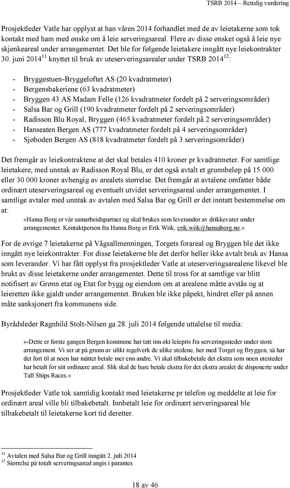 juni 2014 11 knyttet til bruk av uteserveringsarealer under TSRB 2014 12 : - Bryggestuen-Bryggeloftet AS (20 kvadratmeter) - Bergensbakeriene (63 kvadratmeter) - Bryggen 43 AS Madam Felle (126