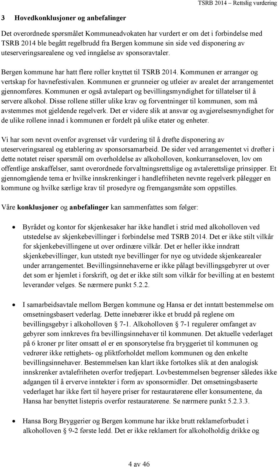 Kommunen er grunneier og utleier av arealet der arrangementet gjennomføres. Kommunen er også avtalepart og bevillingsmyndighet for tillatelser til å servere alkohol.