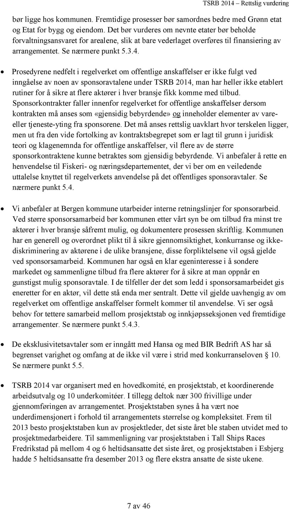 Prosedyrene nedfelt i regelverket om offentlige anskaffelser er ikke fulgt ved inngåelse av noen av sponsoravtalene under TSRB 2014, man har heller ikke etablert rutiner for å sikre at flere aktører