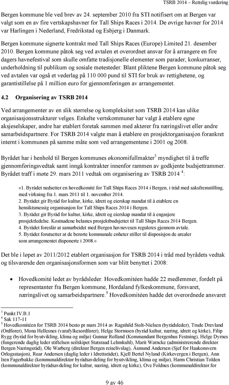 Bergen kommune påtok seg ved avtalen et overordnet ansvar for å arrangere en fire dagers havnefestival som skulle omfatte tradisjonelle elementer som parader, konkurranser, underholdning til publikum