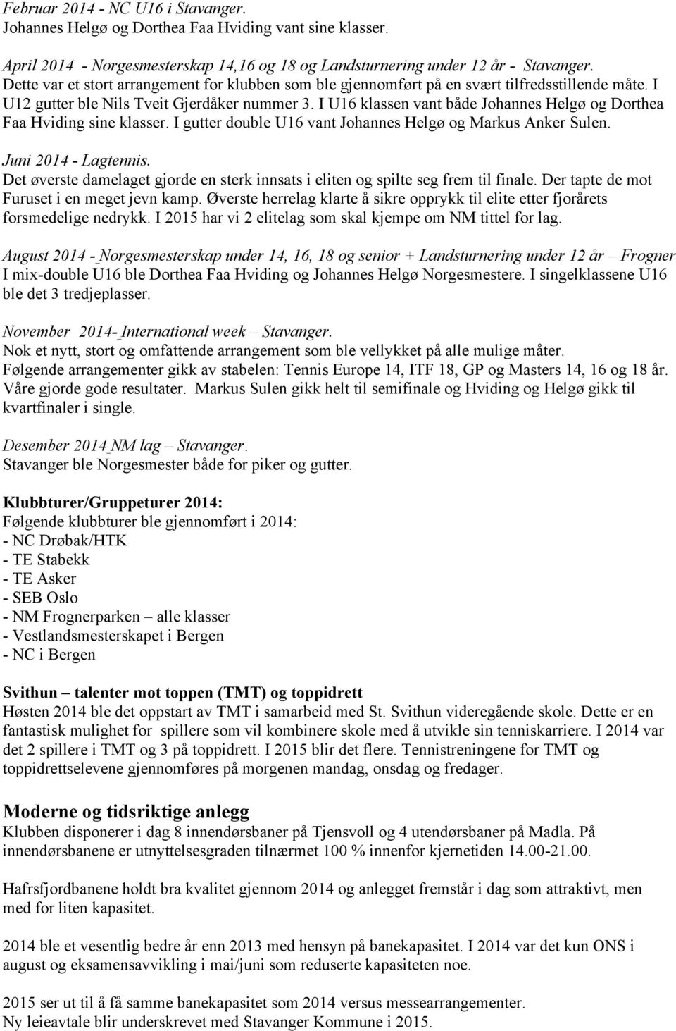 I U16 klassen vant både Johannes Helgø og Dorthea Faa Hviding sine klasser. I gutter double U16 vant Johannes Helgø og Markus Anker Sulen. Juni 2014 - Lagtennis.