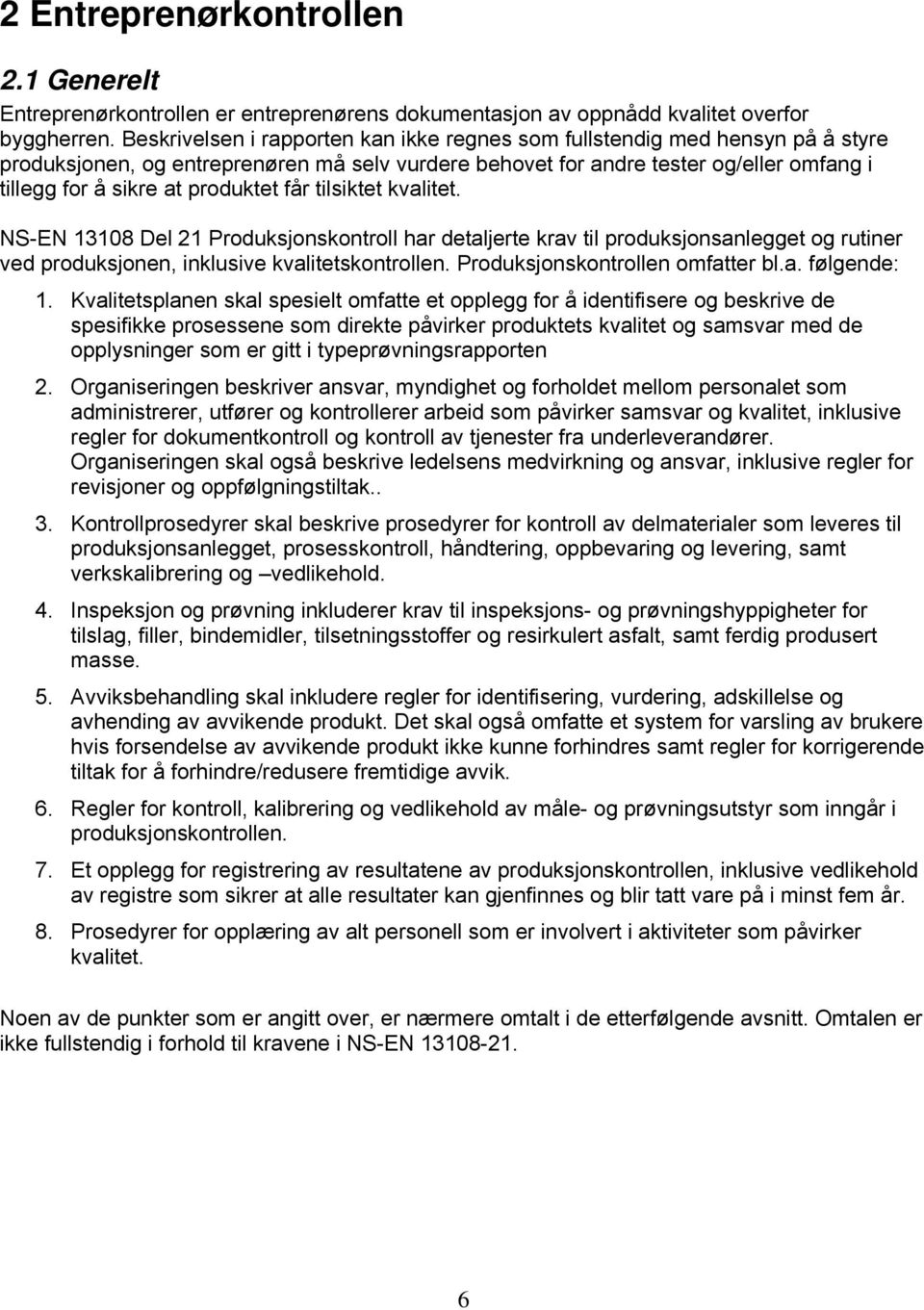 produktet får tilsiktet kvalitet. NS-EN 13108 Del 21 Produksjonskontroll har detaljerte krav til produksjonsanlegget og rutiner ved produksjonen, inklusive kvalitetskontrollen.