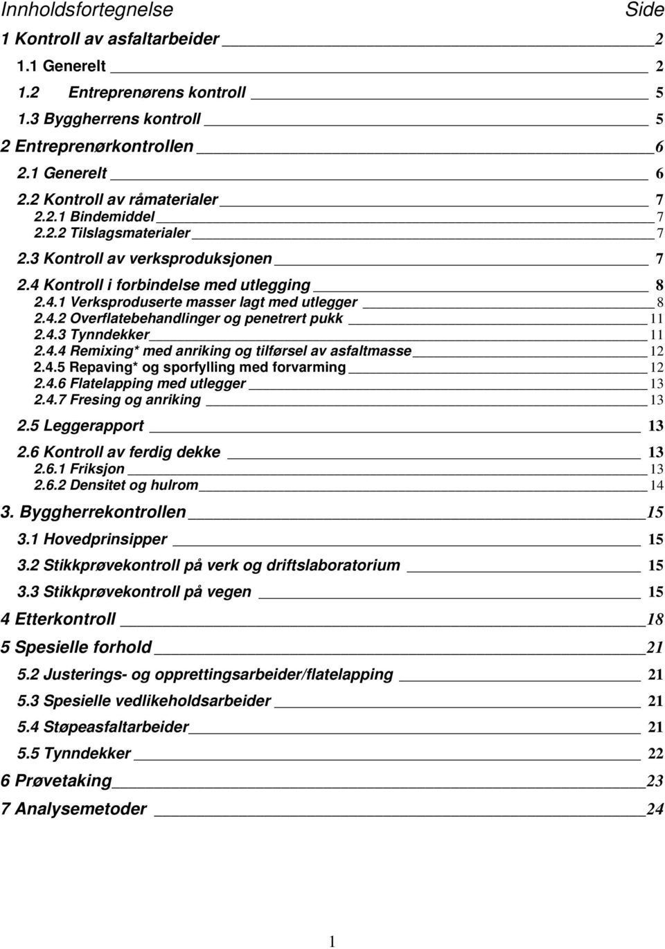 4.2 Overflatebehandlinger og penetrert pukk 11 2.4.3 Tynndekker 11 2.4.4 Remixing* med anriking og tilførsel av asfaltmasse 12 2.4.5 Repaving* og sporfylling med forvarming 12 2.4.6 Flatelapping med utlegger 13 2.