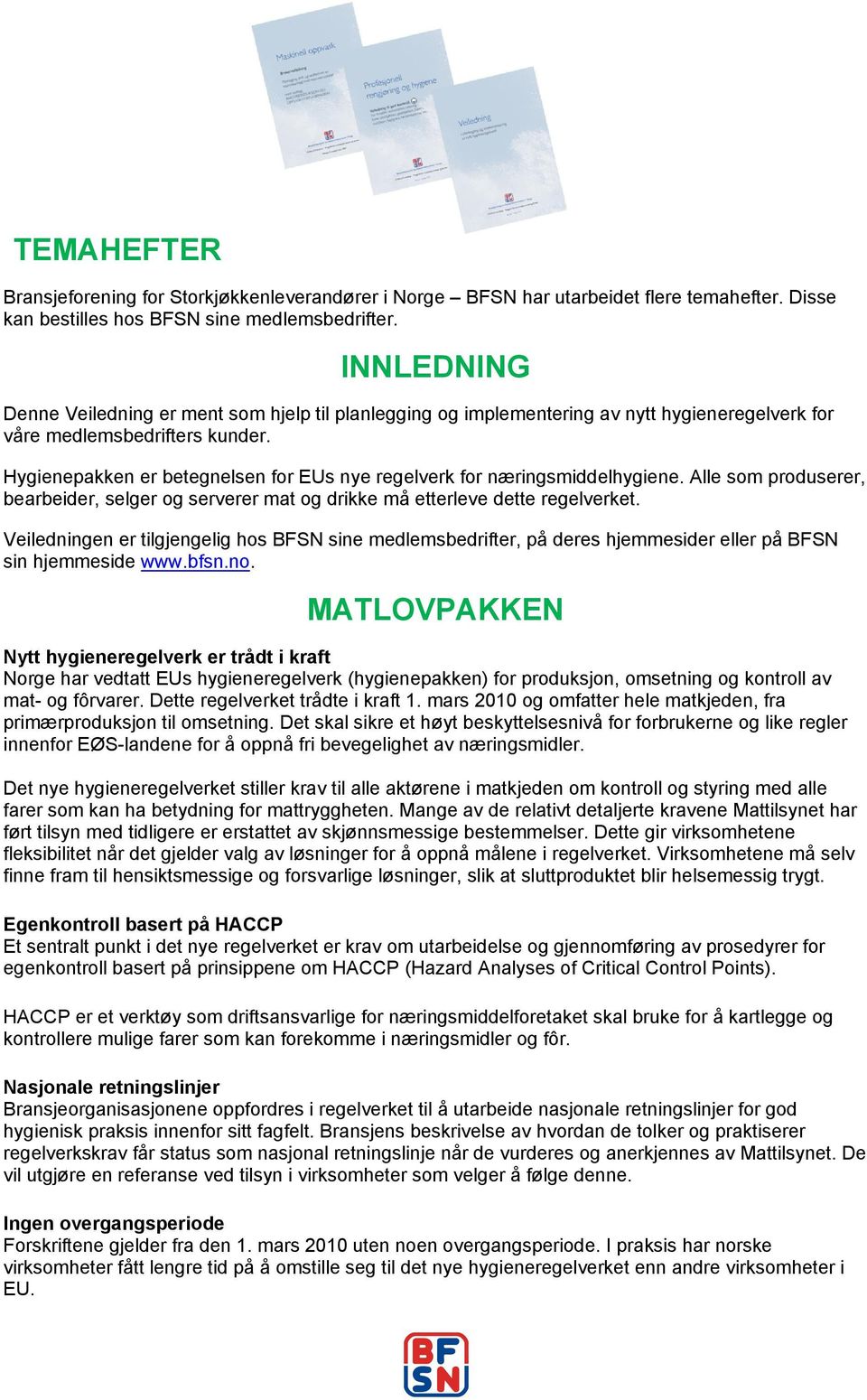 Hygienepakken er betegnelsen for EUs nye regelverk for næringsmiddelhygiene. Alle som produserer, bearbeider, selger og serverer mat og drikke må etterleve dette regelverket.