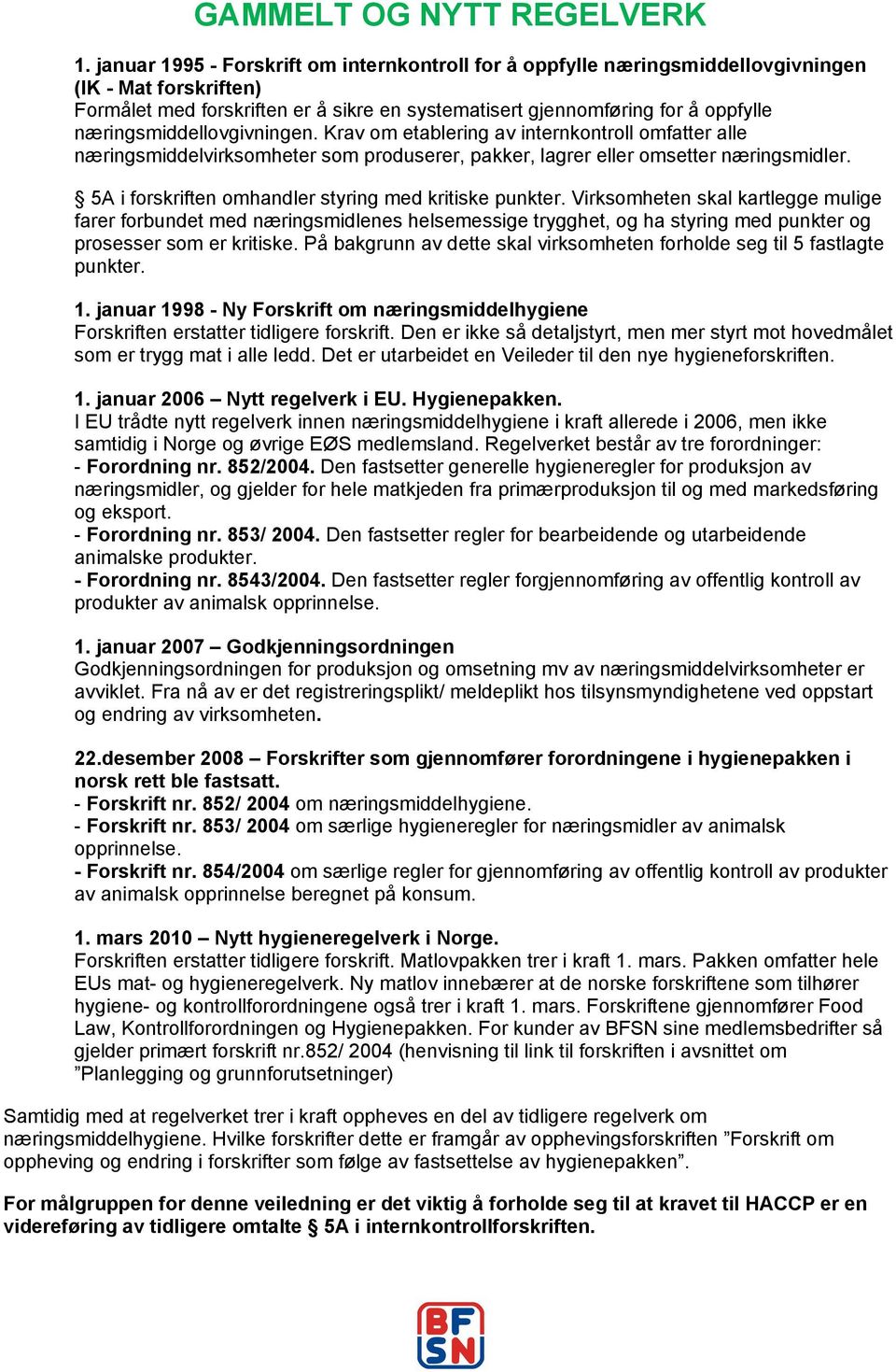 næringsmiddellovgivningen. Krav om etablering av internkontroll omfatter alle næringsmiddelvirksomheter som produserer, pakker, lagrer eller omsetter næringsmidler.