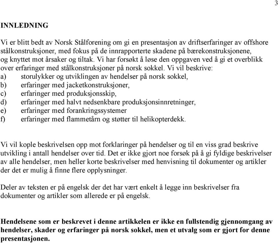 Vi vil beskrive: a) storulykker og utviklingen av hendelser på norsk sokkel, b) erfaringer med jacketkonstruksjoner, c) erfaringer med produksjonsskip, d) erfaringer med halvt nedsenkbare