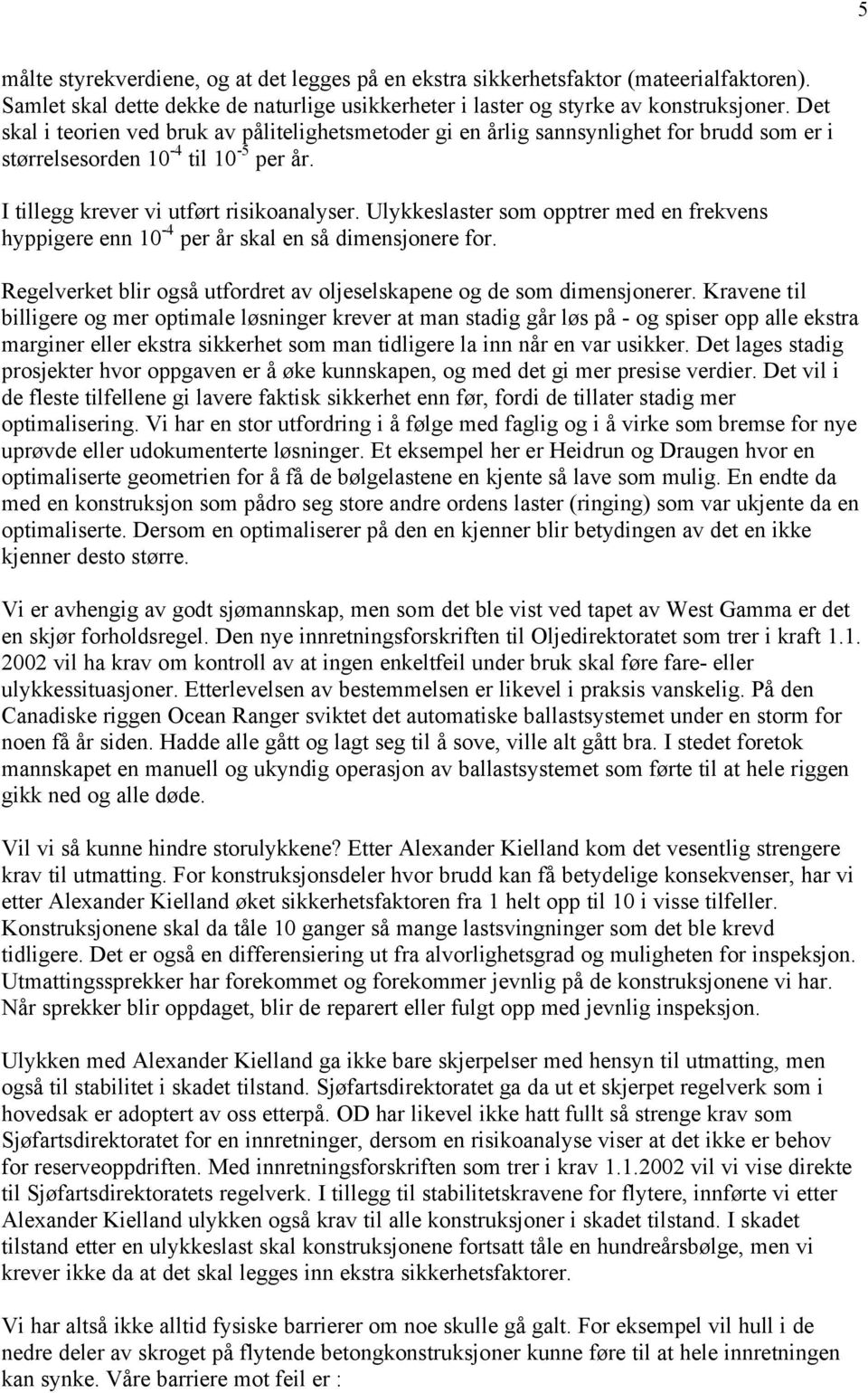 Ulykkeslaster som opptrer med en frekvens hyppigere enn 10-4 per år skal en så dimensjonere for. Regelverket blir også utfordret av oljeselskapene og de som dimensjonerer.