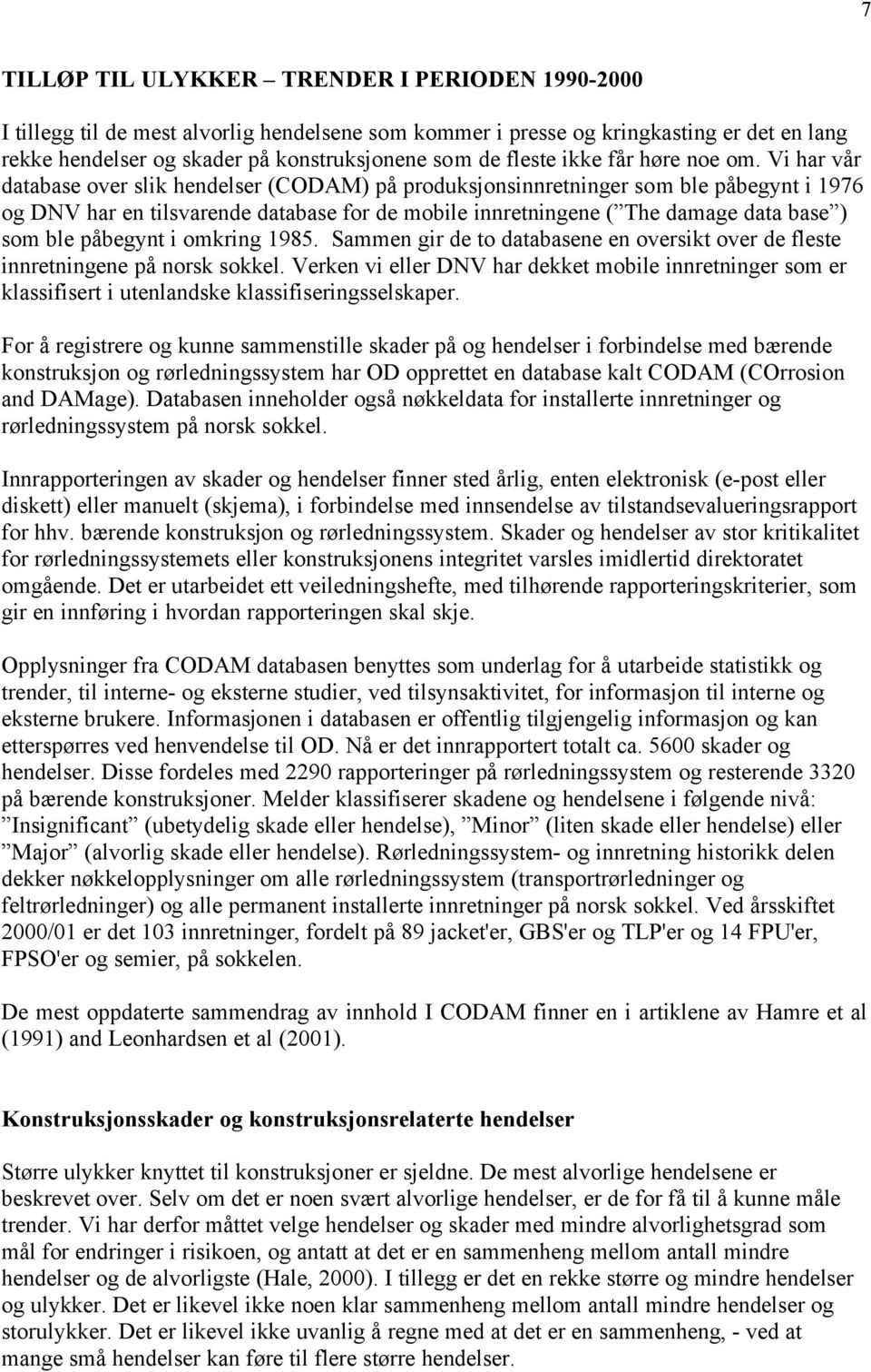 Vi har vår database over slik hendelser (CODAM) på produksjonsinnretninger som ble påbegynt i 1976 og DNV har en tilsvarende database for de mobile innretningene ( The damage data base ) som ble