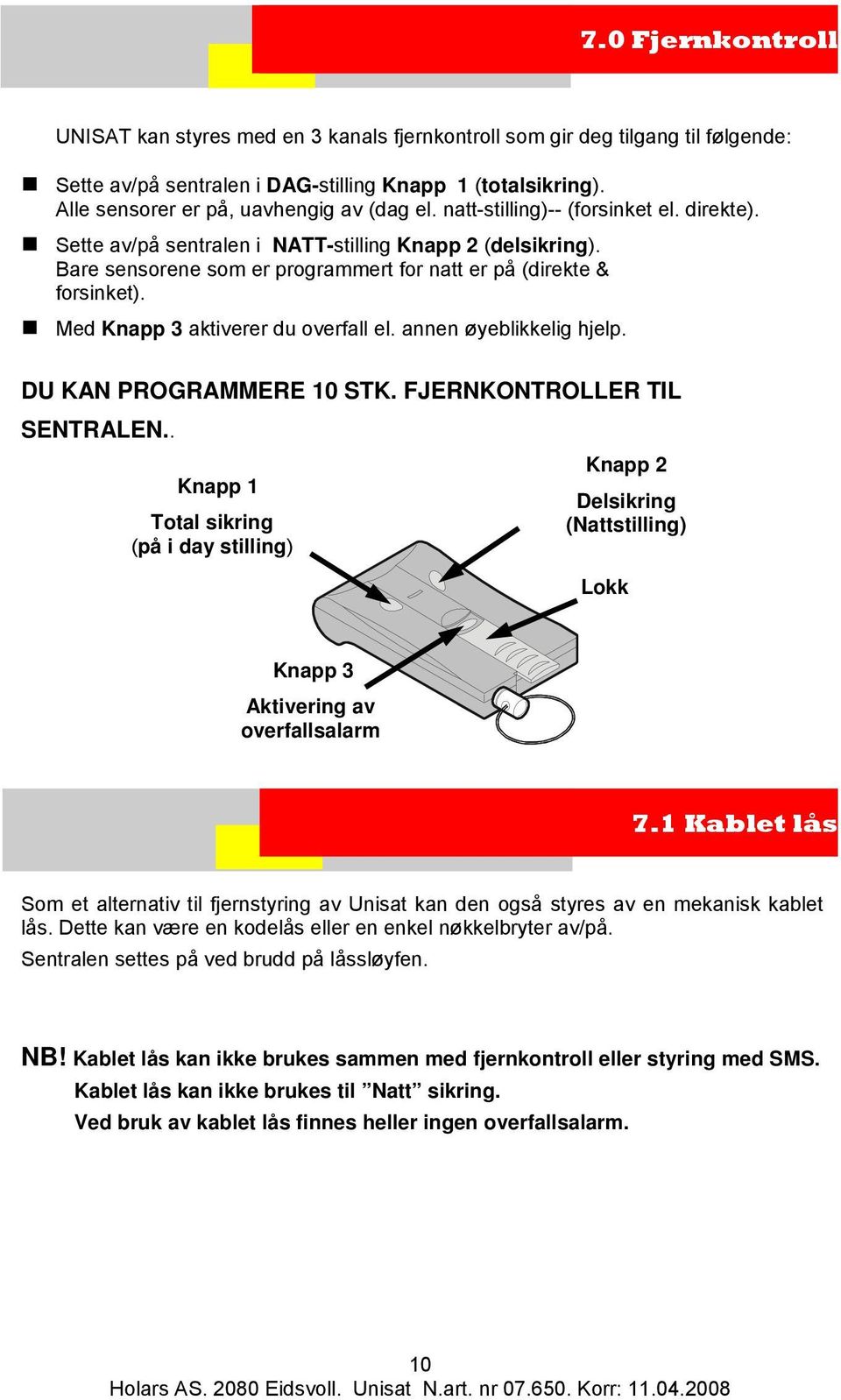 Bare sensorene som er programmert for natt er på (direkte & forsinket). Med Knapp 3 aktiverer du overfall el. annen øyeblikkelig hjelp. DU KAN PROGRAMMERE 10 STK. FJERNKONTROLLER TIL SENTRALEN.