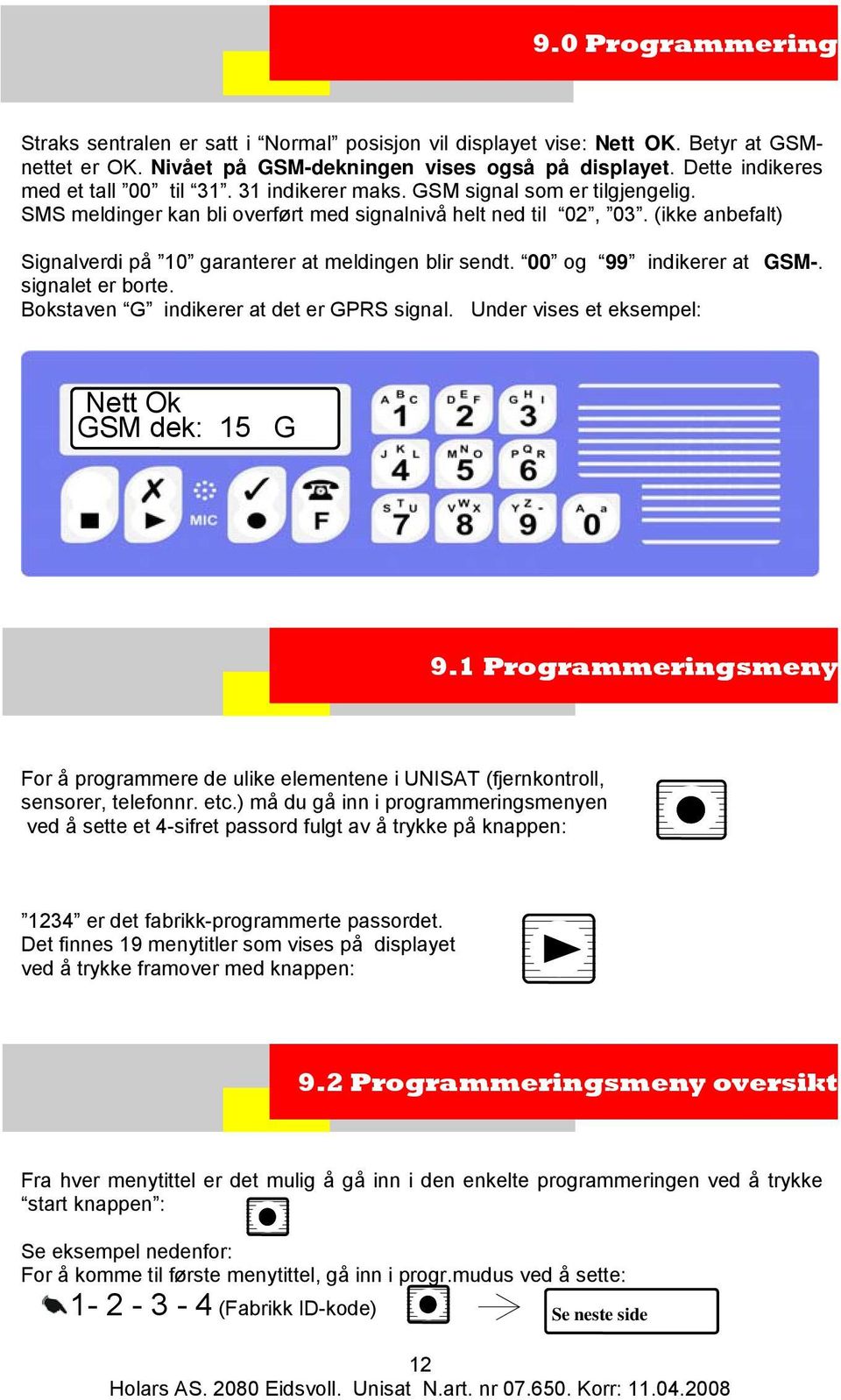 (ikke anbefalt) Signalverdi på 10 garanterer at meldingen blir sendt. 00 og 99 indikerer at GSM-. signalet er borte. Bokstaven G indikerer at det er GPRS signal.