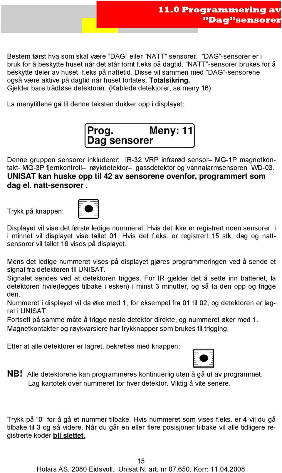 Gjelder bare trådløse detektorer. (Kablede detektorer, se meny 16) La menytitlene gå til denne teksten dukker opp i displayet: Prog.