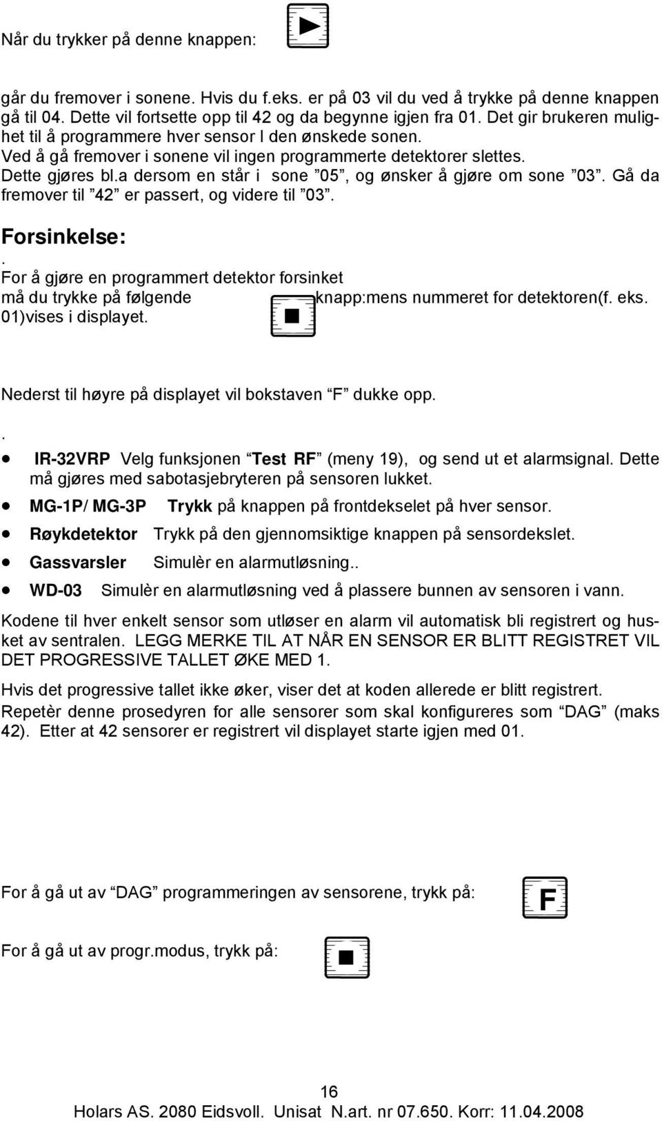 a dersom en står i sone 05, og ønsker å gjøre om sone 03. Gå da fremover til 42 er passert, og videre til 03. Forsinkelse:.