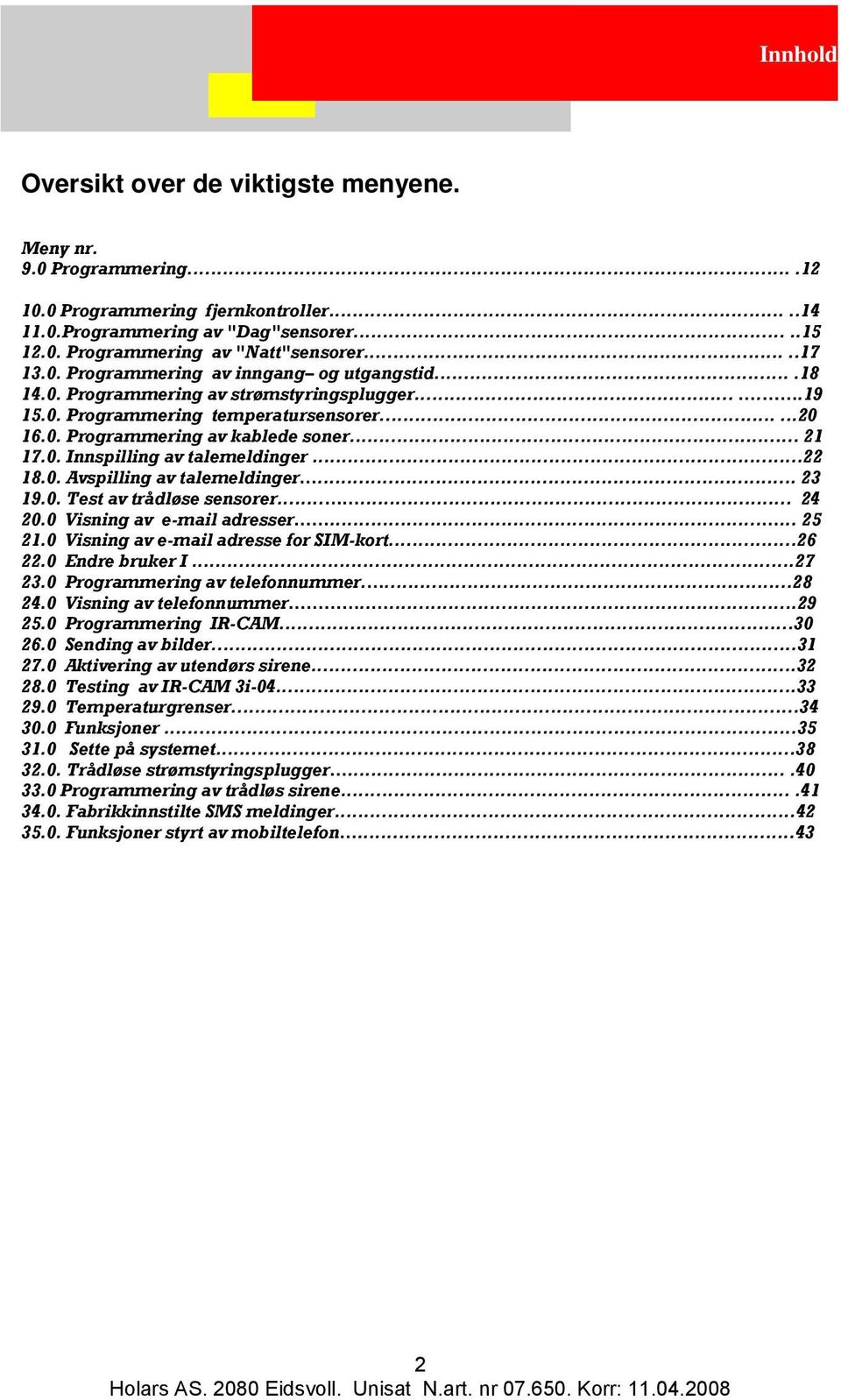 0. Innspilling av talemeldinger...22 18.0. Avspilling av talemeldinger... 23 19.0. Test av trådløse sensorer...... 24 20.0 Visning av e-mail adresser...... 25 21.