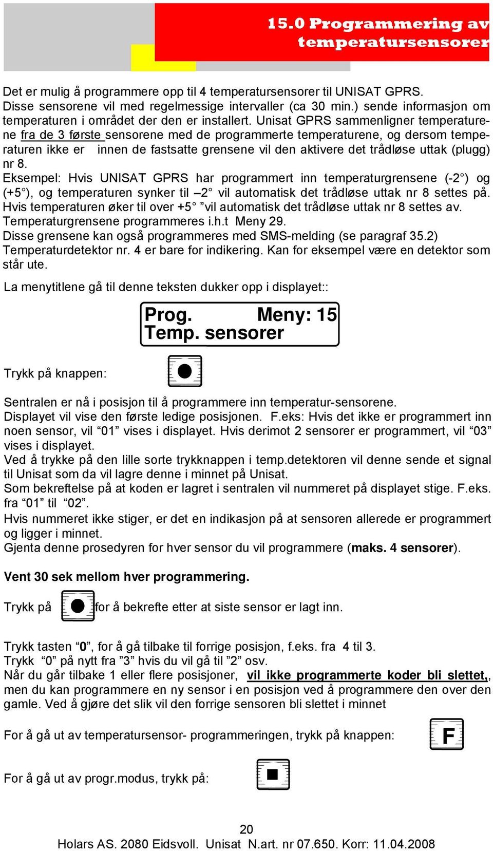 Unisat GPRS sammenligner temperaturene fra de 3 første sensorene med de programmerte temperaturene, og dersom temperaturen ikke er innen de fastsatte grensene vil den aktivere det trådløse uttak