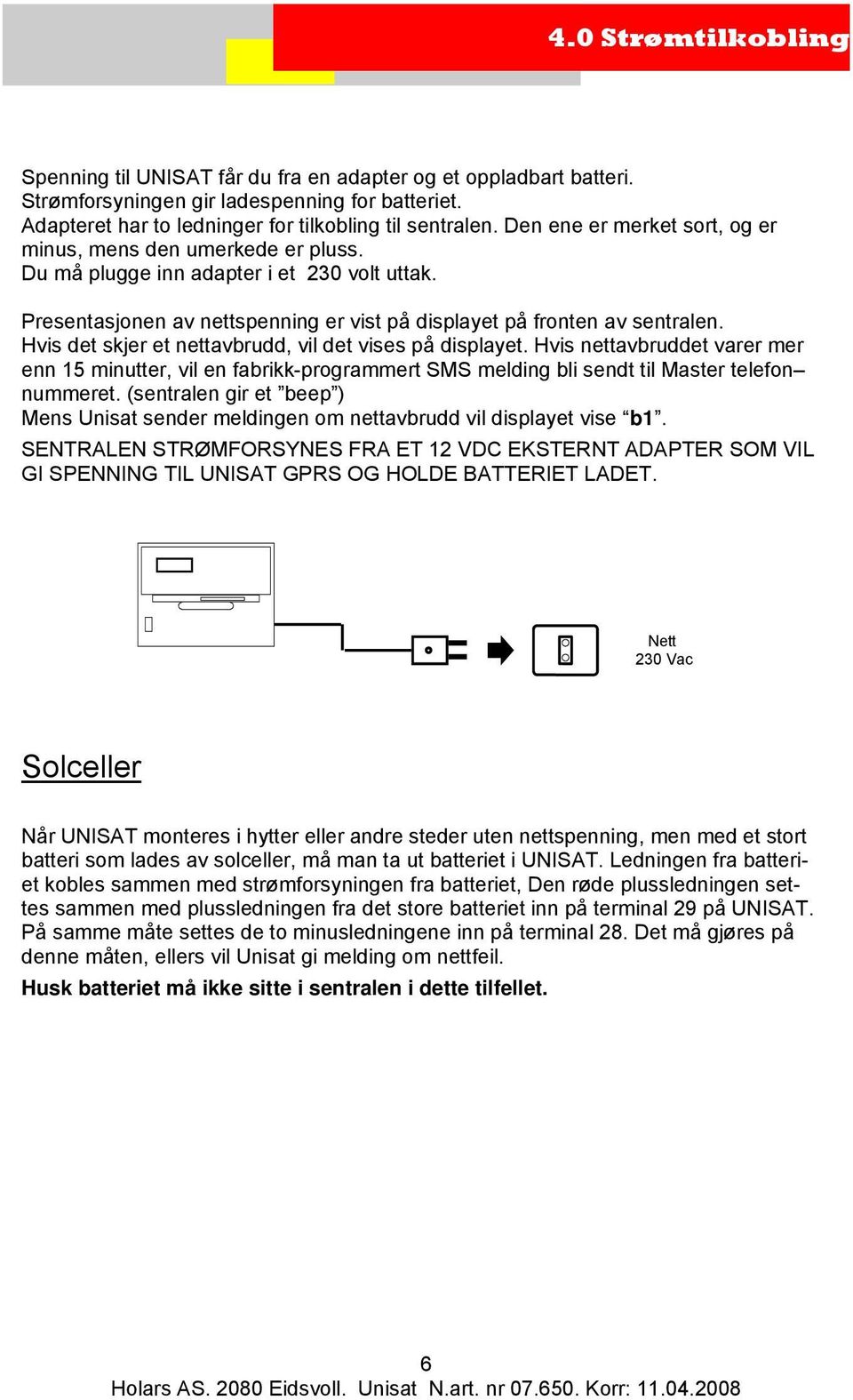 Hvis det skjer et nettavbrudd, vil det vises på displayet. Hvis nettavbruddet varer mer enn 15 minutter, vil en fabrikk-programmert SMS melding bli sendt til Master telefon nummeret.