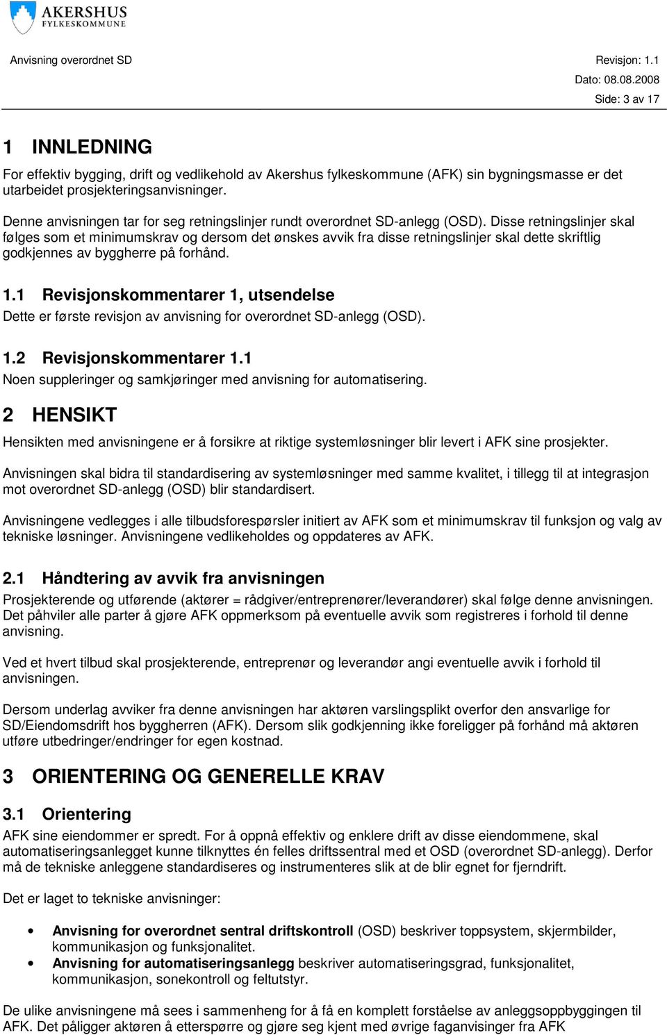 Disse retningslinjer skal følges som et minimumskrav og dersom det ønskes avvik fra disse retningslinjer skal dette skriftlig godkjennes av byggherre på forhånd. 1.