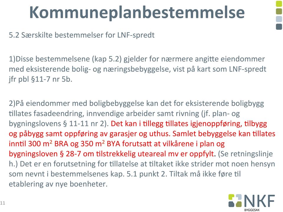 2) På eiendommer med boligbebyggelse kan det for eksisterende boligbygg,llates fasadeendring, innvendige arbeider samt rivning (jf. plan- og bygningslovens 11-11 nr 2).