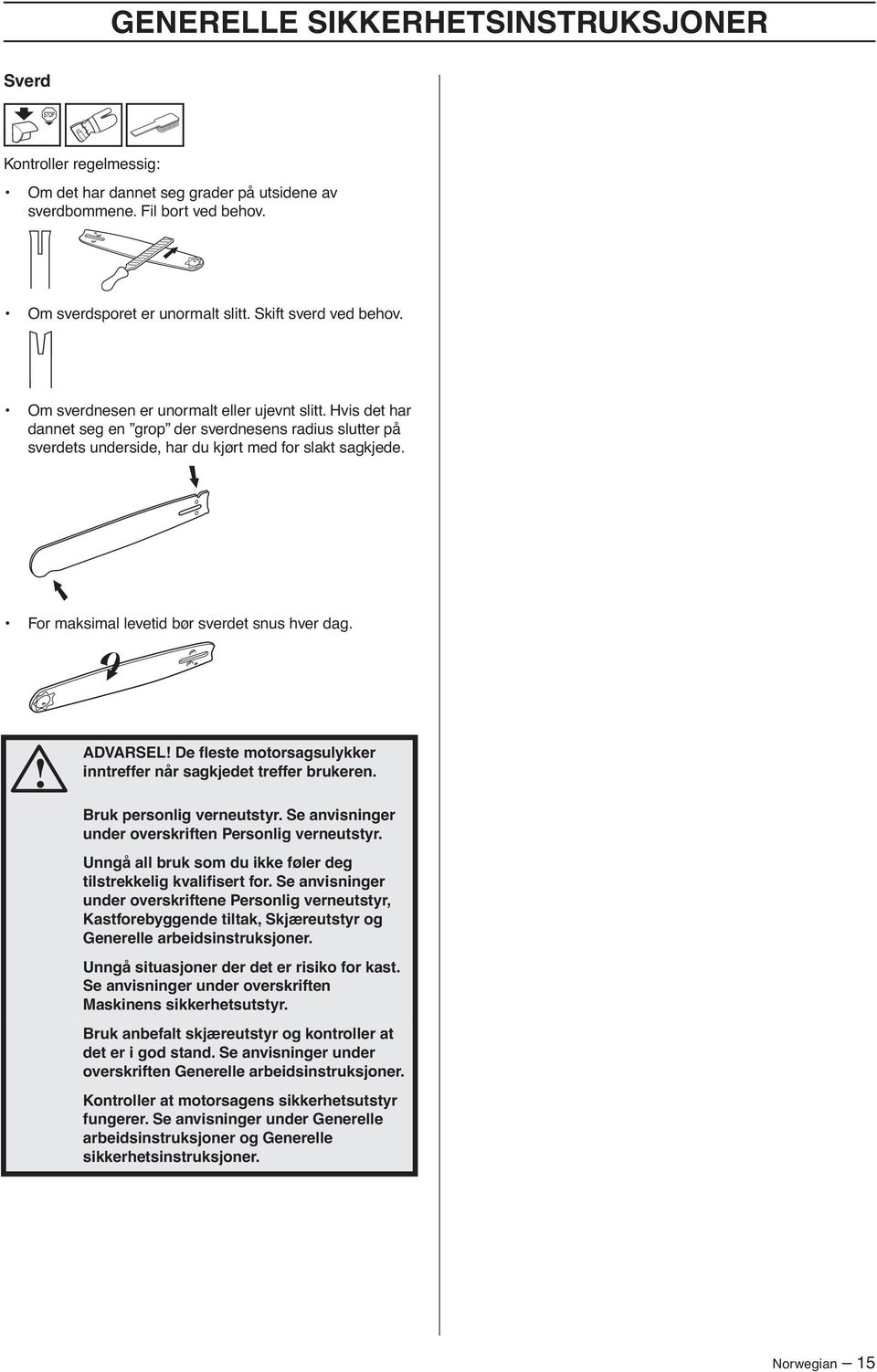 For maksimal levetid bør sverdet snus hver dag. ADVARSEL De fleste motorsagsulykker inntreffer når sagkjedet treffer brukeren. Bruk personlig verneutstyr.