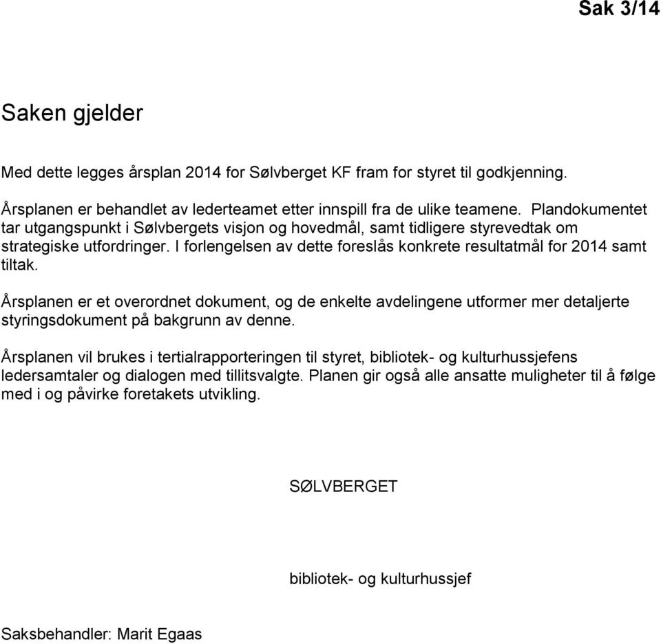 Årsplanen er et overordnet dokument, og de enkelte avdelingene utformer mer detaljerte styringsdokument på bakgrunn av denne.