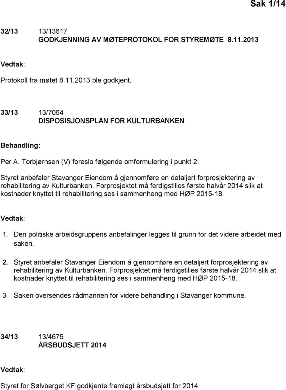 Forprosjektet må ferdigstilles første halvår 2014 slik at kostnader knyttet til rehabilitering ses i sammenheng med HØP 2015-18. Vedtak: 1.