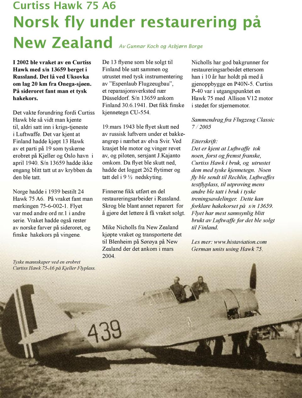 Det vakte forundring fordi Curtiss Hawk ble så vidt man kjente til, aldri satt inn i krigs-tjeneste i Luftwaffe.