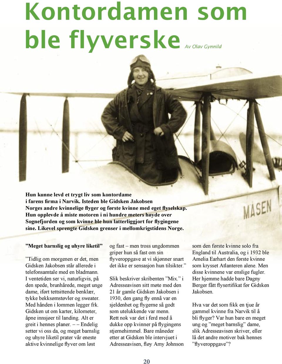 Hun opplevde å miste motoren i ni hundre meters høyde over Sognefjorden og som kvinne ble hun latterliggjort for flygingene sine. Likevel sprengte Gidsken grenser i mellomkrigstidens Norge.