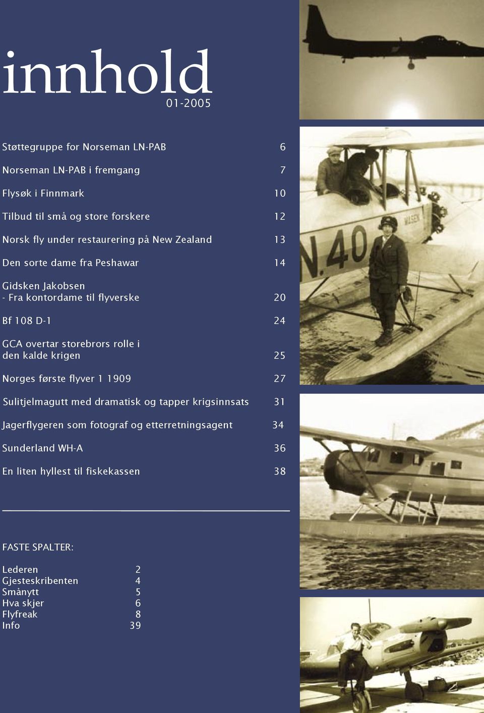 rolle i den kalde krigen 25 Norges første flyver 1 1909 27 Sulitjelmagutt med dramatisk og tapper krigsinnsats 31 Jagerflygeren som fotograf og