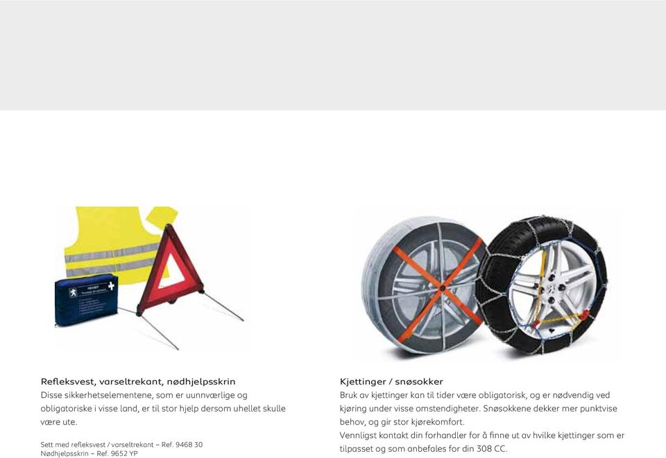 9652 YP Kjettinger / snøsokker Bruk av kjettinger kan til tider være obligatorisk, og er nødvendig ved kjøring under visse omstendigheter.
