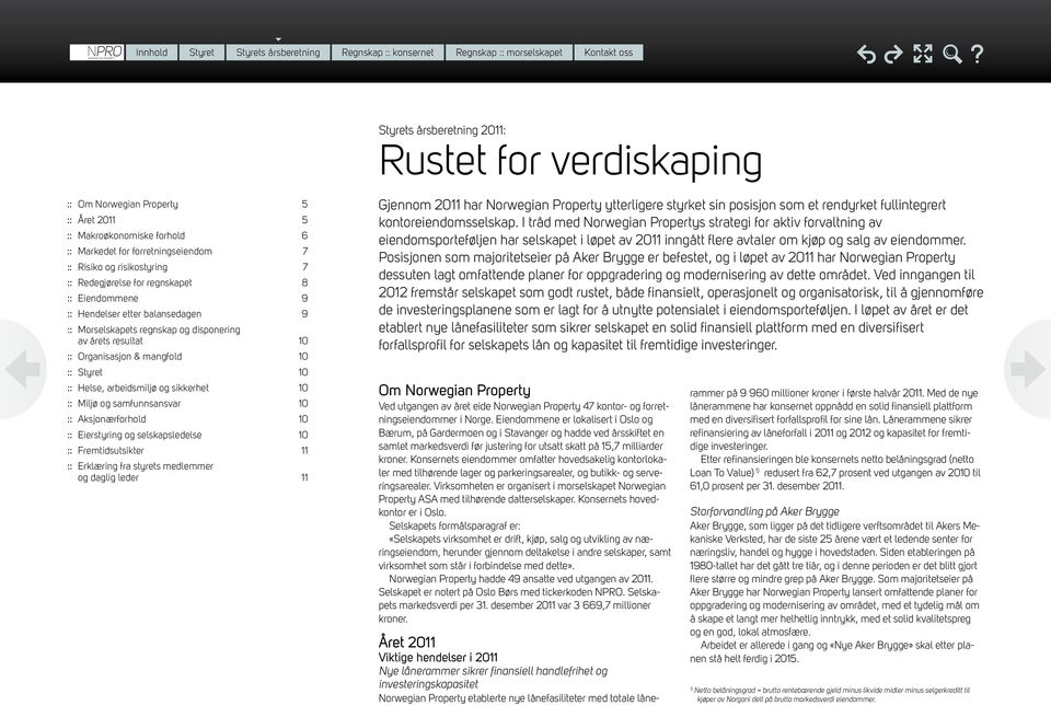 samfunnsansvar 10 Aksjonærforhold 10 Eierstyring og selskapsledelse 10 Fremtidsutsikter 11 Erklæring fra styrets medlemmer og daglig leder 11 Gjennom 2011 har Norwegian Property ytterligere styrket