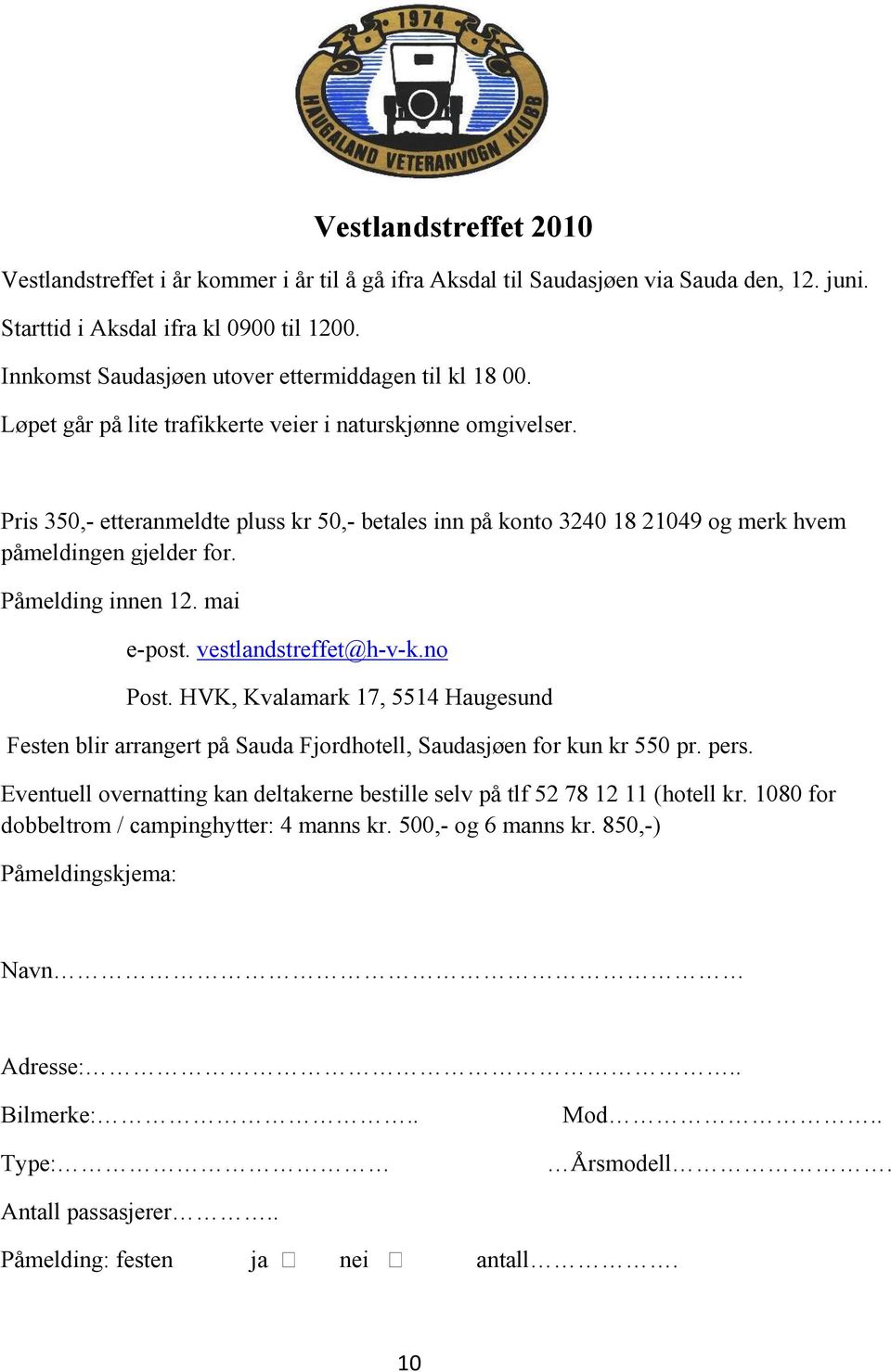 Pris 350,- etteranmeldte pluss kr 50,- betales inn på konto 3240 18 21049 og merk hvem påmeldingen gjelder for. Påmelding innen 12. mai e-post. vestlandstreffet@h-v-k.no Post.