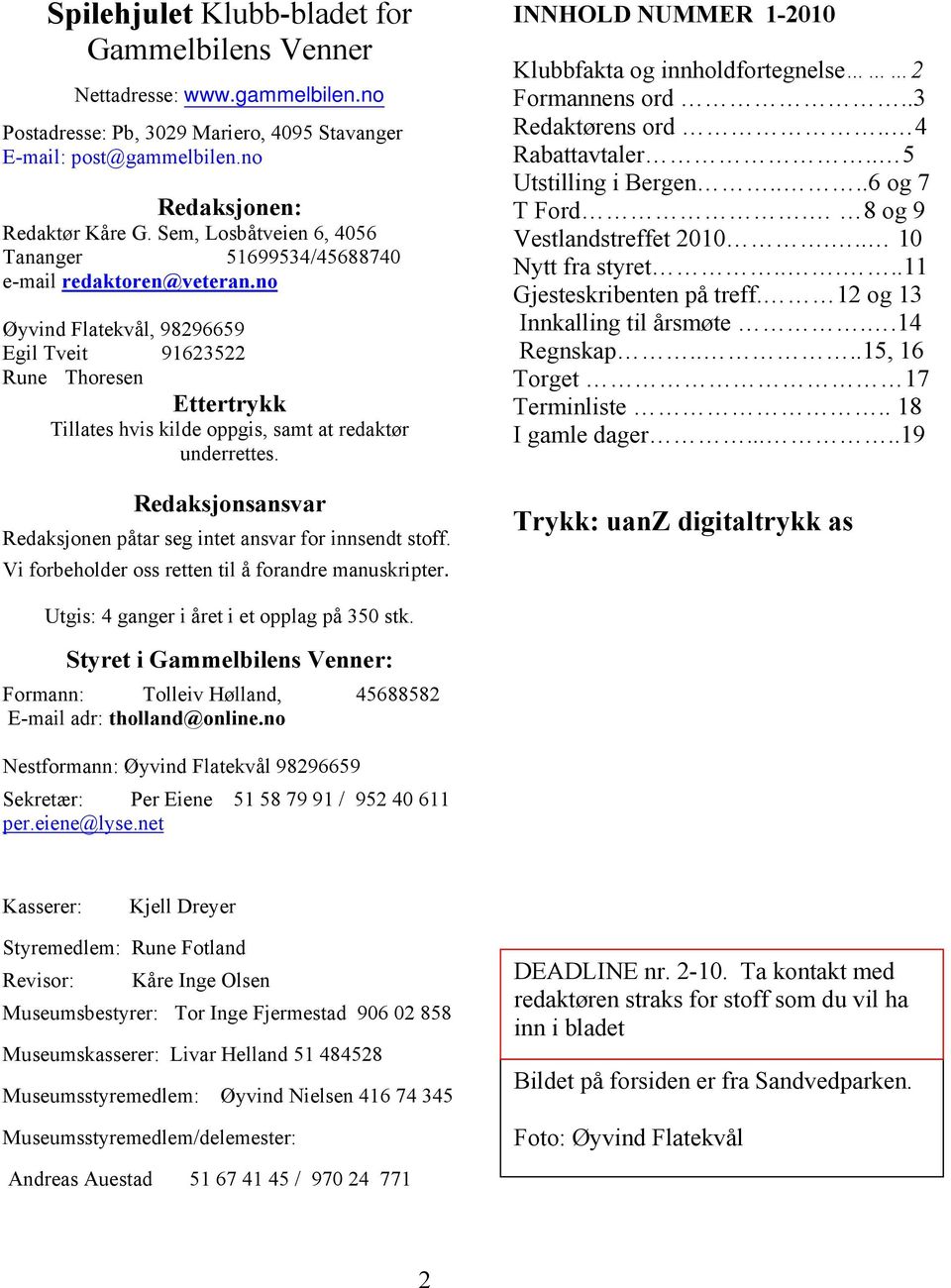 no Øyvind Flatekvål, 98296659 Egil Tveit 91623522 Rune Thoresen Ettertrykk Tillates hvis kilde oppgis, samt at redaktør underrettes.