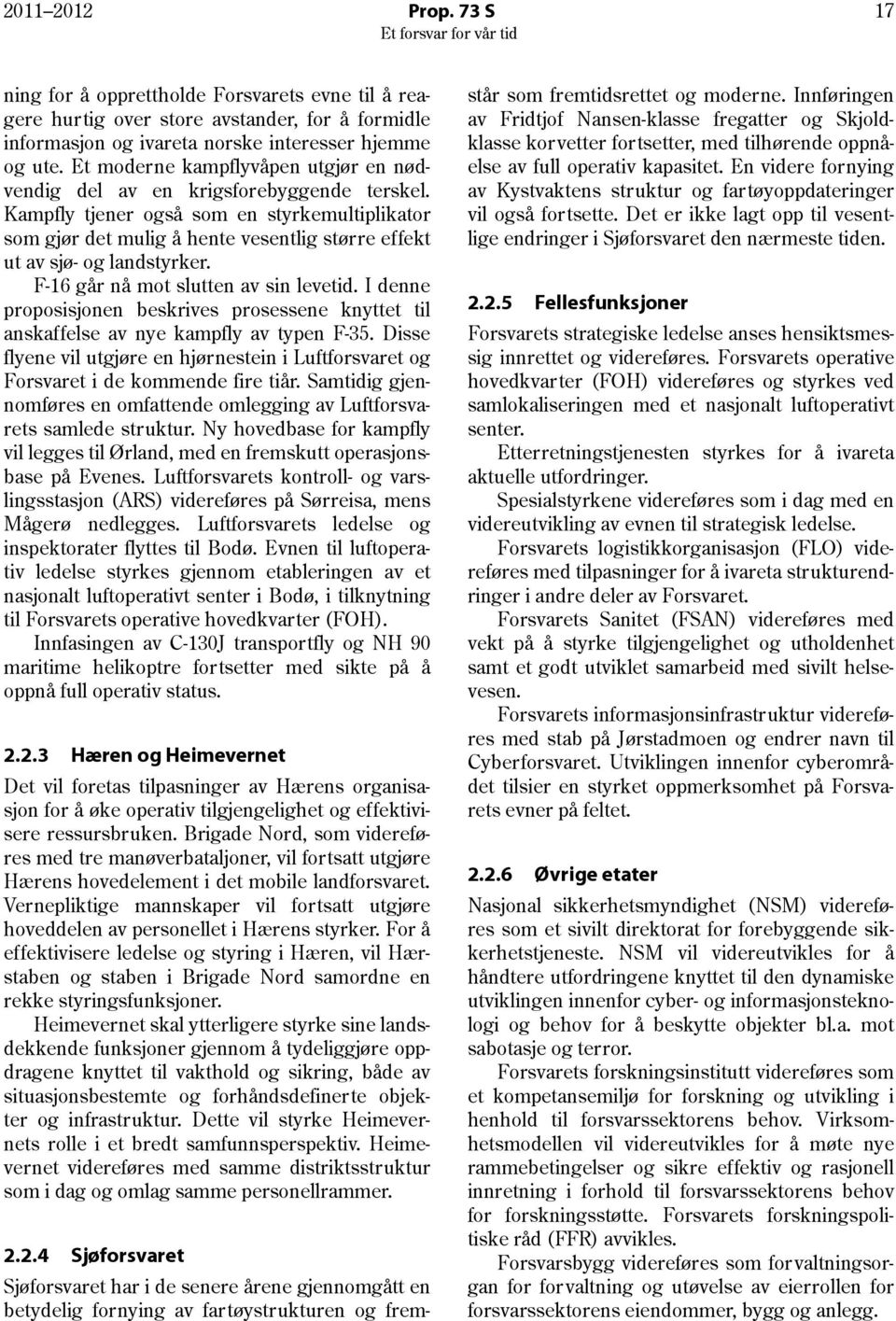 Kampfly tjener også som en styrkemultiplikator som gjør det mulig å hente vesentlig større effekt ut av sjø- og landstyrker. F-16 går nå mot slutten av sin levetid.