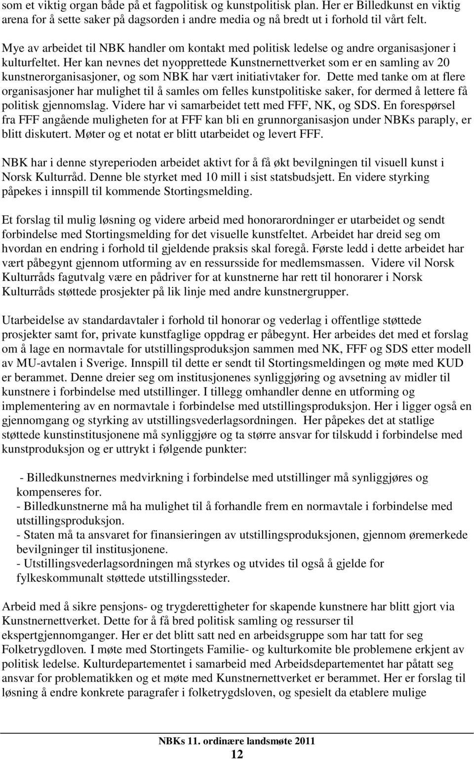 Her kan nevnes det nyopprettede Kunstnernettverket som er en samling av 20 kunstnerorganisasjoner, og som NBK har vært initiativtaker for.