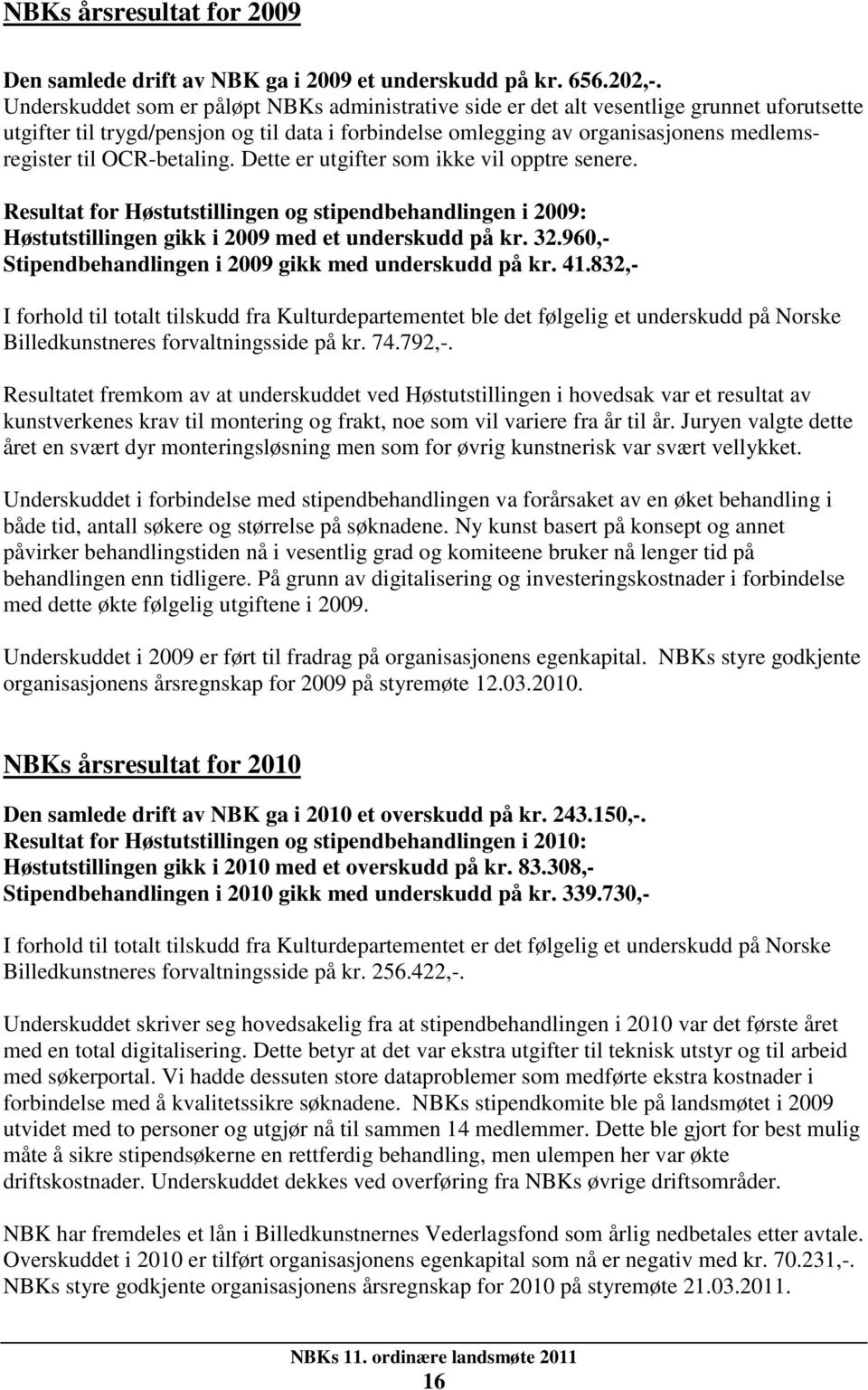 OCR-betaling. Dette er utgifter som ikke vil opptre senere. Resultat for Høstutstillingen og stipendbehandlingen i 2009: Høstutstillingen gikk i 2009 med et underskudd på kr. 32.