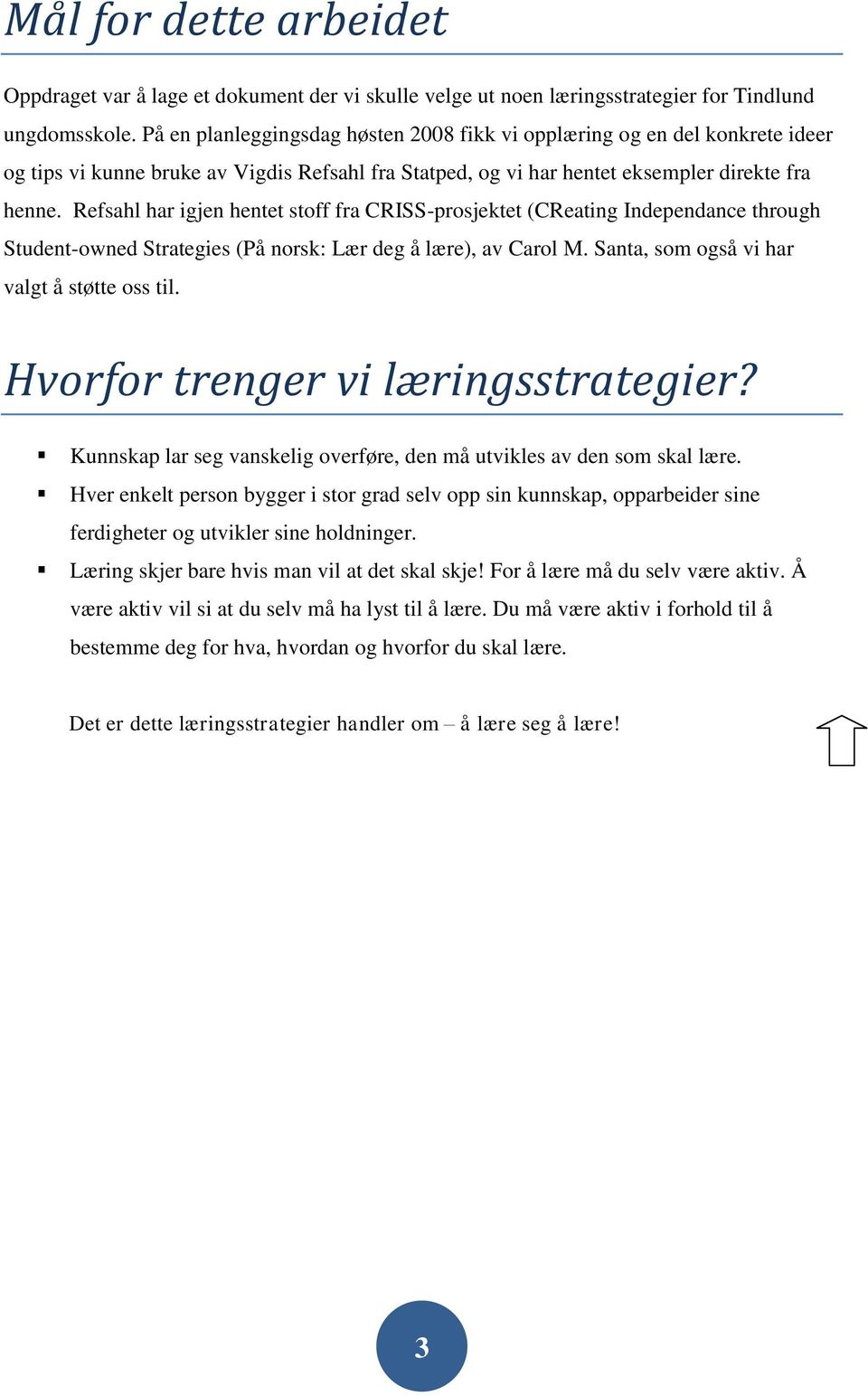 Refsahl har igjen hentet stoff fra CRISS-prosjektet (CReating Independance through Student-owned Strategies (På norsk: Lær deg å lære), av Carol M. Santa, som også vi har valgt å støtte oss til.